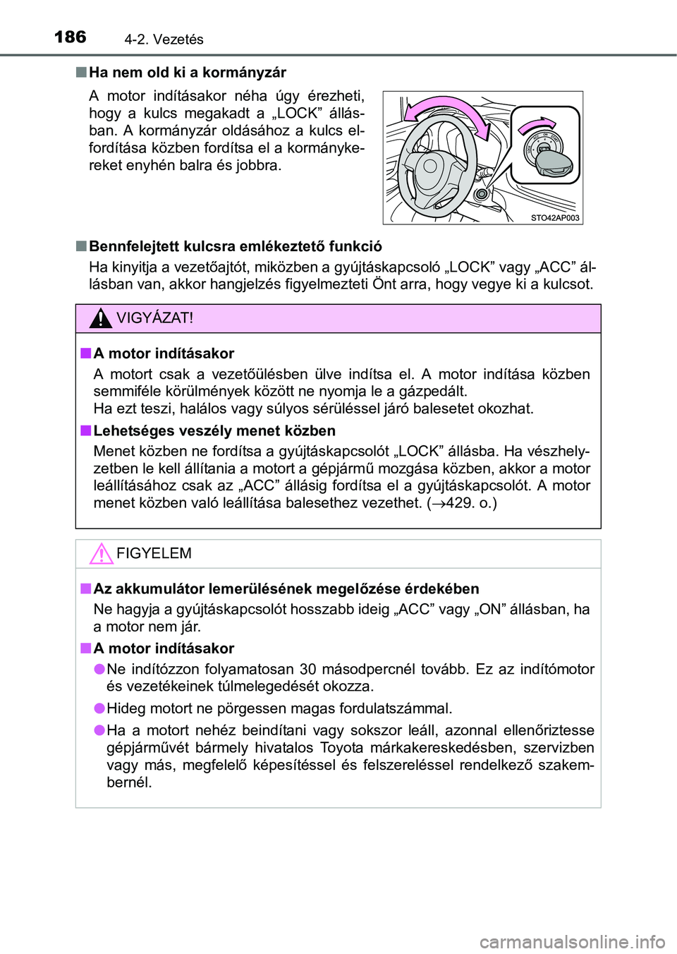 TOYOTA YARIS HATCHBACK 2016 Kezelési útmutató (in Hungarian) 1864-2. Vezetés
Ha nem old ki a kormányzár
Bennfelejtett kulcsra emlékeztető funkció
Ha kinyitja a vezetőajtót, miközben a gyújtáskapcsoló „LOCK” vagy „ACC” ál-
lásban van, TOYOTA YARIS HATCHBACK 2016 Kezelési útmutató (in Hungarian) 1864-2. Vezetés
Ha nem old ki a kormányzár
Bennfelejtett kulcsra emlékeztető funkció
Ha kinyitja a vezetőajtót, miközben a gyújtáskapcsoló „LOCK” vagy „ACC” ál-
lásban van,