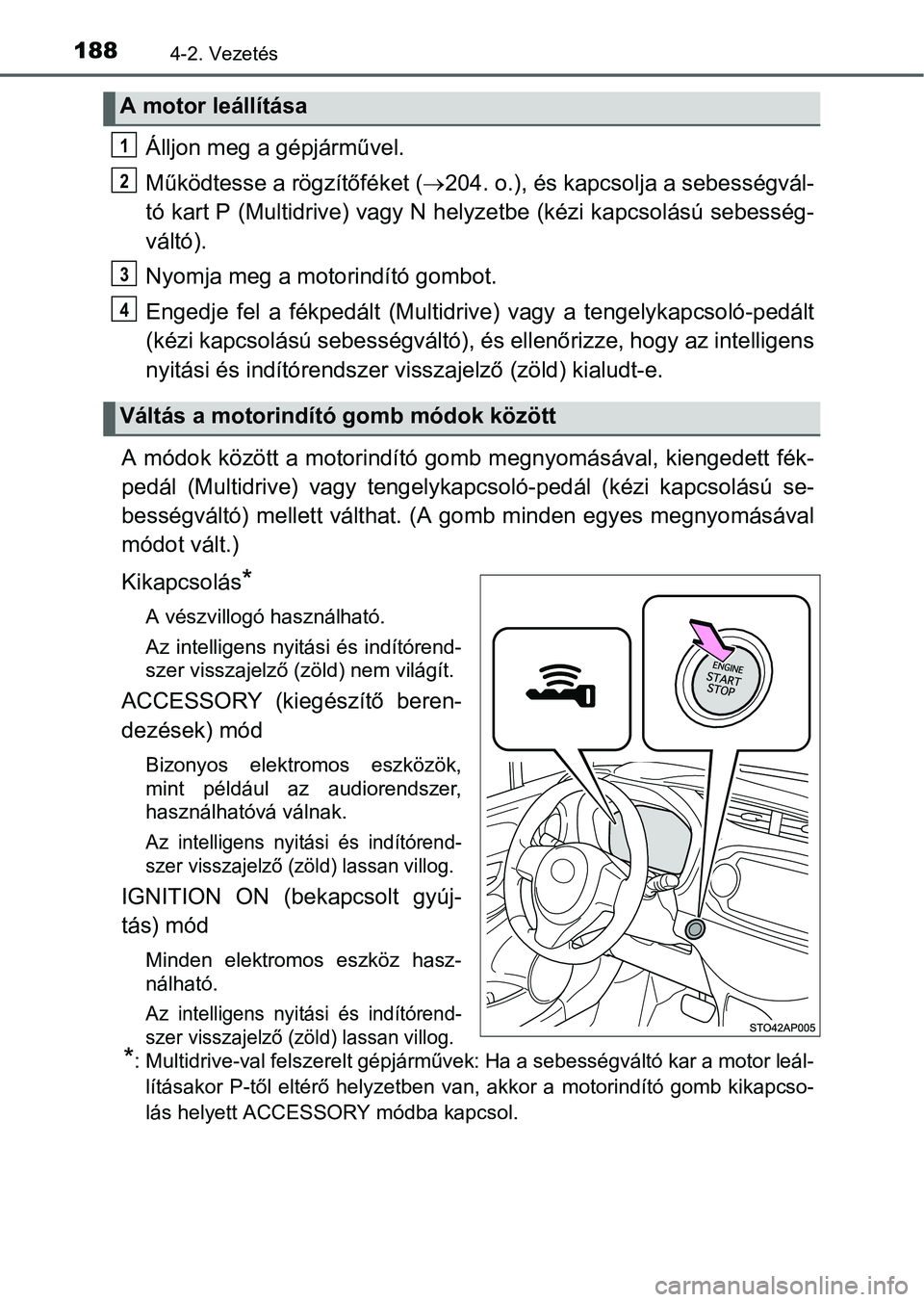 TOYOTA YARIS HATCHBACK 2016 Kezelési útmutató (in Hungarian) 1884-2. Vezetés
Álljon meg a gépjárművel.
Működtesse a rögzítőféket (204. o.), és kapcsolja a sebességvál-
tó kart P (Multidrive) vagy N helyzetbe (kézi kapcsolású sebesség-
vál TOYOTA YARIS HATCHBACK 2016 Kezelési útmutató (in Hungarian) 1884-2. Vezetés
Álljon meg a gépjárművel.
Működtesse a rögzítőféket (204. o.), és kapcsolja a sebességvál-
tó kart P (Multidrive) vagy N helyzetbe (kézi kapcsolású sebesség-
vál