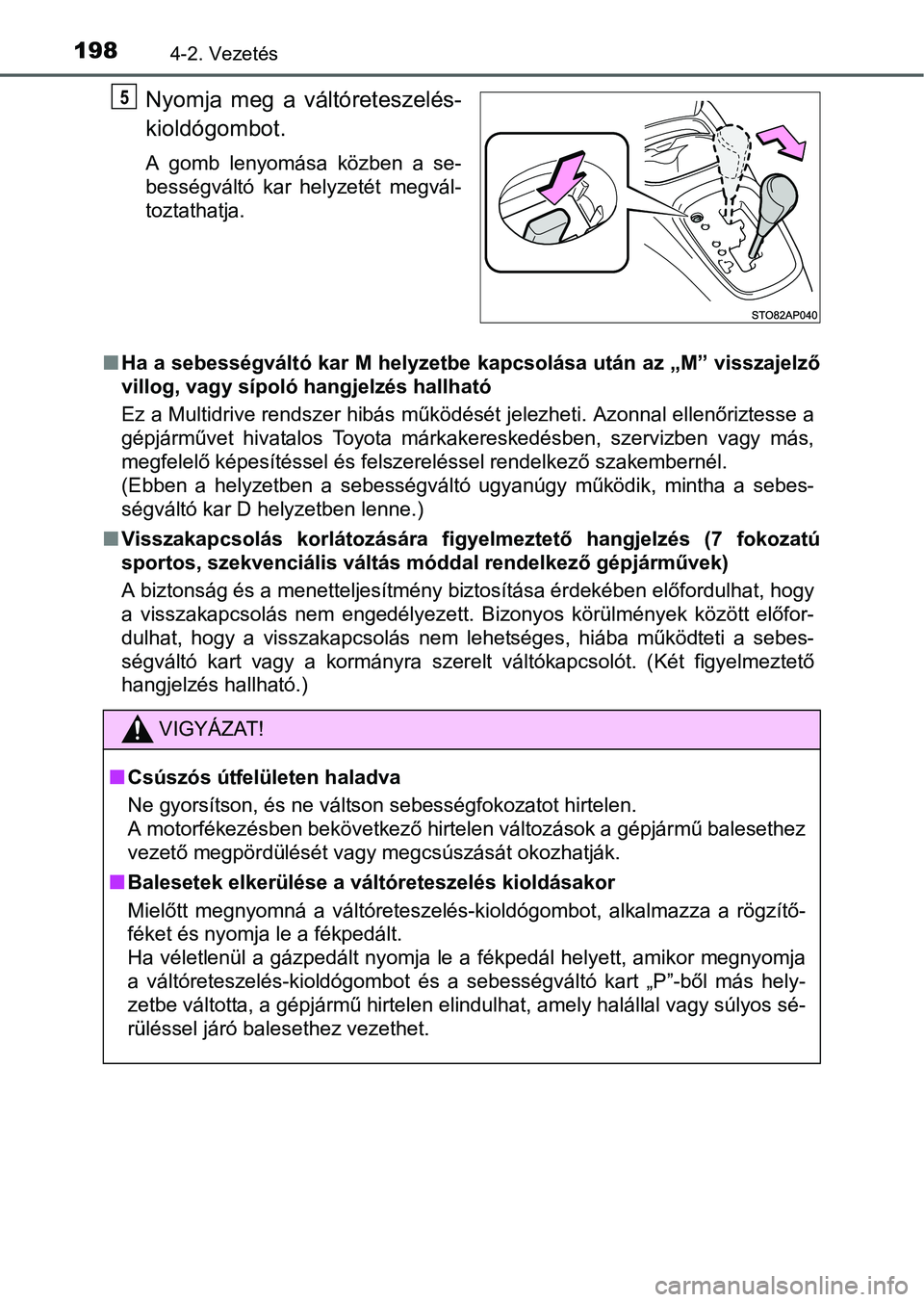 TOYOTA YARIS HATCHBACK 2016 Kezelési útmutató (in Hungarian) 1984-2. Vezetés
Nyomja meg a váltóreteszelés-
kioldógombot.
A gomb lenyomása közben a se-
bességváltó kar helyzetét megvál-
toztathatja.
Ha a sebességváltó kar M helyzetbe kapcsolás TOYOTA YARIS HATCHBACK 2016 Kezelési útmutató (in Hungarian) 1984-2. Vezetés
Nyomja meg a váltóreteszelés-
kioldógombot.
A gomb lenyomása közben a se-
bességváltó kar helyzetét megvál-
toztathatja.
Ha a sebességváltó kar M helyzetbe kapcsolás