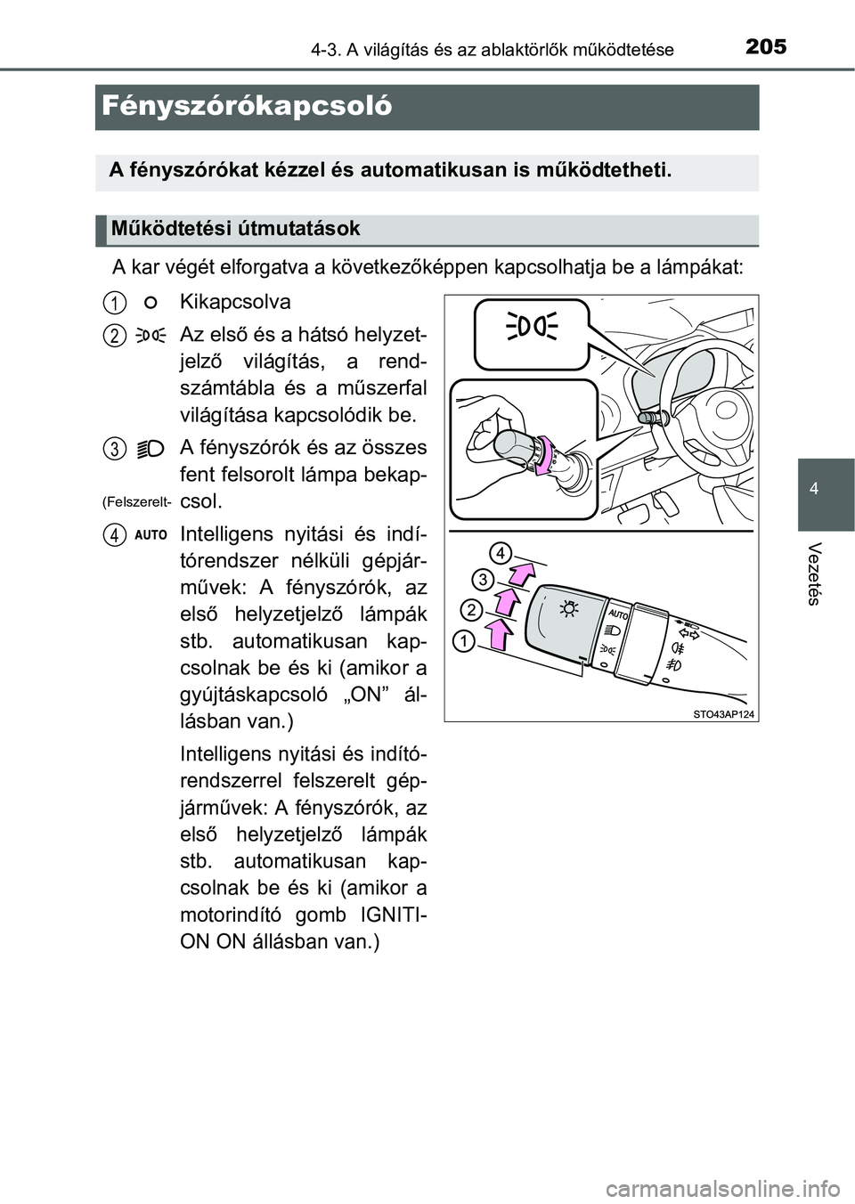 TOYOTA YARIS HATCHBACK 2016 Kezelési útmutató (in Hungarian) 205
4
4-3. A világítás és az ablaktörlők működtetése
Vezetés
Fényszórókapcsoló
A kar végét elforgatva a következőképpen kapcsolhatja be a lámpákat:
Kikapcsolva
Az első és a hát TOYOTA YARIS HATCHBACK 2016 Kezelési útmutató (in Hungarian) 205
4
4-3. A világítás és az ablaktörlők működtetése
Vezetés
Fényszórókapcsoló
A kar végét elforgatva a következőképpen kapcsolhatja be a lámpákat:
Kikapcsolva
Az első és a hát