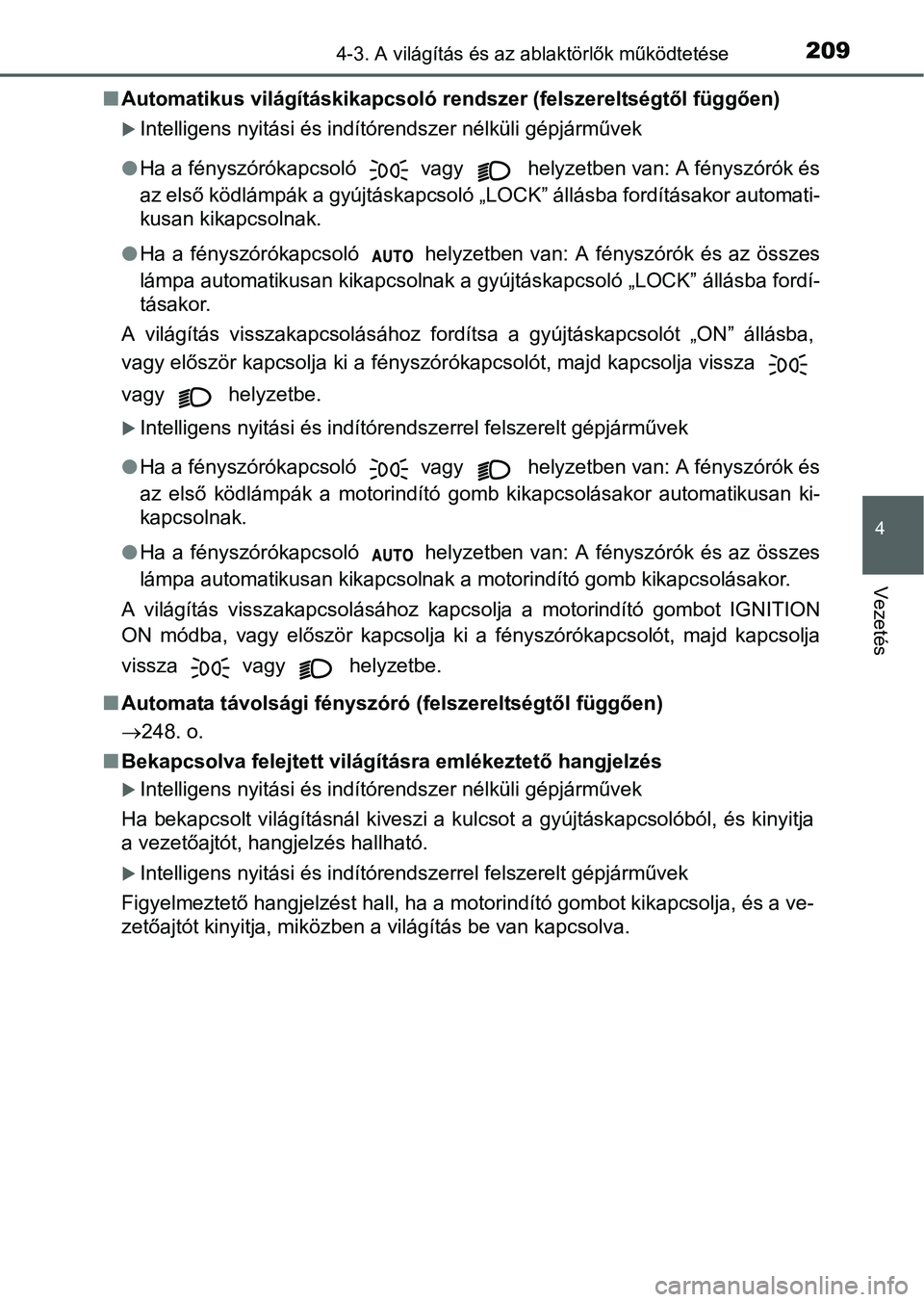 TOYOTA YARIS HATCHBACK 2016 Kezelési útmutató (in Hungarian) 2094-3. A világítás és az ablaktörlők működtetése
4
Vezetés
Automatikus világításkikapcsoló rendszer (felszereltségtől függően)
Intelligens nyitási és indítórendszer nélk TOYOTA YARIS HATCHBACK 2016 Kezelési útmutató (in Hungarian) 2094-3. A világítás és az ablaktörlők működtetése
4
Vezetés
Automatikus világításkikapcsoló rendszer (felszereltségtől függően)
Intelligens nyitási és indítórendszer nélk