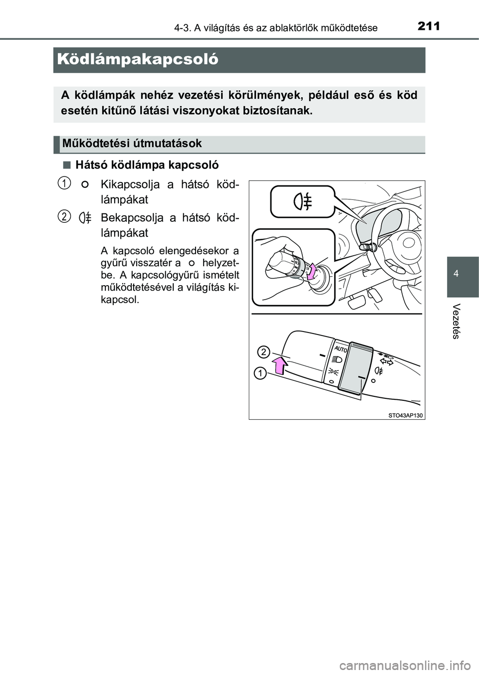 TOYOTA YARIS HATCHBACK 2016 Kezelési útmutató (in Hungarian) 211
4
4-3. A világítás és az ablaktörlők működtetése
Vezetés
Ködlámpakapcsoló
Hátsó ködlámpa kapcsoló
Kikapcsolja a hátsó köd-
lámpákat
Bekapcsolja a hátsó köd-
lámpákat TOYOTA YARIS HATCHBACK 2016 Kezelési útmutató (in Hungarian) 211
4
4-3. A világítás és az ablaktörlők működtetése
Vezetés
Ködlámpakapcsoló
Hátsó ködlámpa kapcsoló
Kikapcsolja a hátsó köd-
lámpákat
Bekapcsolja a hátsó köd-
lámpákat