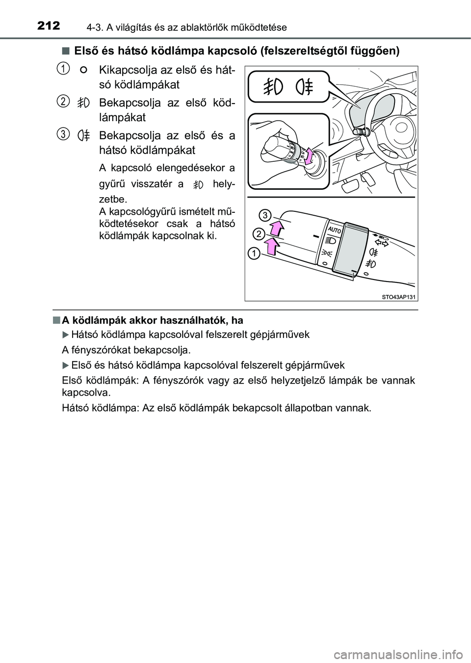 TOYOTA YARIS HATCHBACK 2016 Kezelési útmutató (in Hungarian) 2124-3. A világítás és az ablaktörlők működtetése
Első és hátsó ködlámpa kapcsoló (felszereltségtől függően)
Kikapcsolja az első és hát-
só ködlámpákat
Bekapcsolja az els TOYOTA YARIS HATCHBACK 2016 Kezelési útmutató (in Hungarian) 2124-3. A világítás és az ablaktörlők működtetése
Első és hátsó ködlámpa kapcsoló (felszereltségtől függően)
Kikapcsolja az első és hát-
só ködlámpákat
Bekapcsolja az els