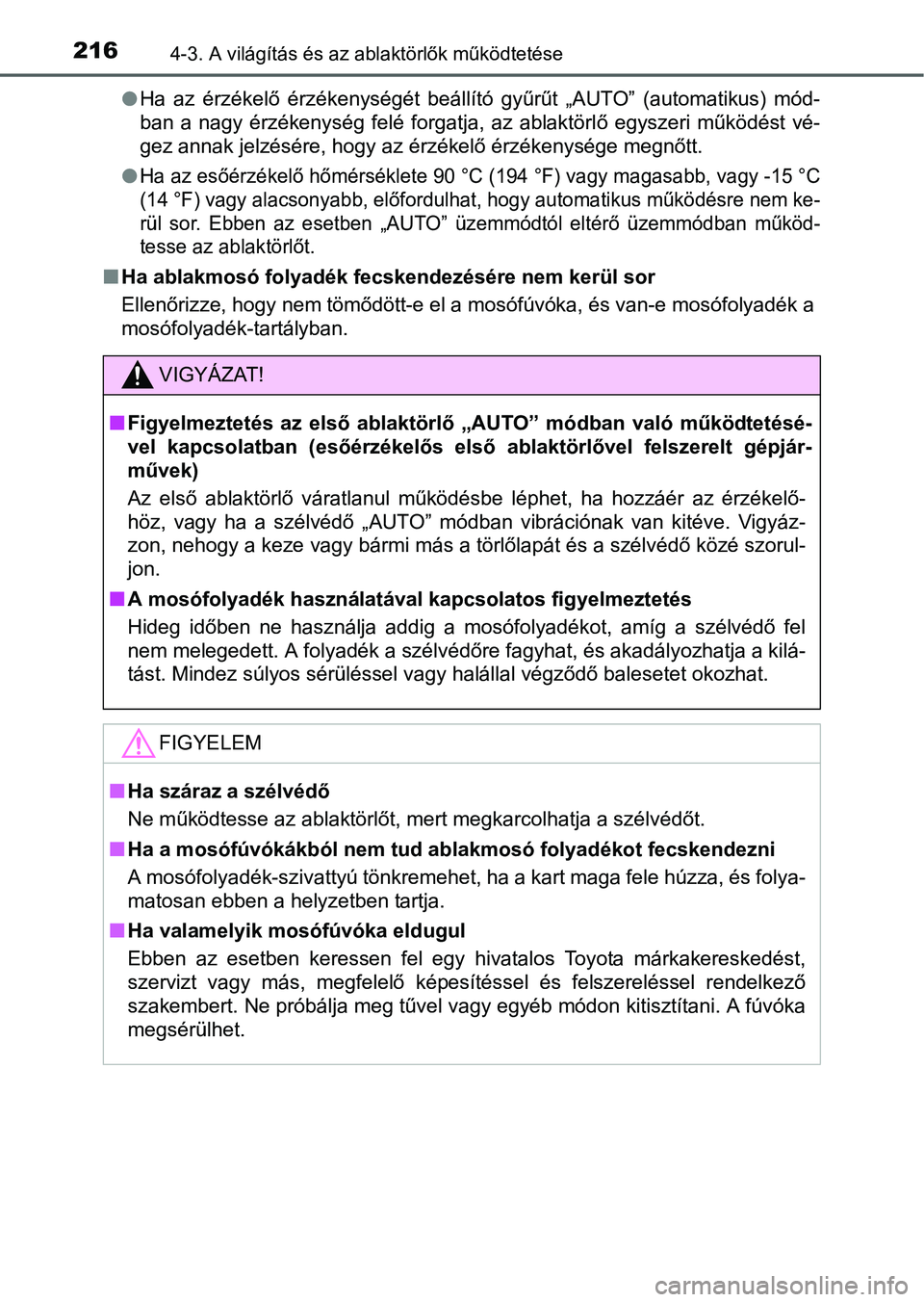 TOYOTA YARIS HATCHBACK 2016 Kezelési útmutató (in Hungarian) 2164-3. A világítás és az ablaktörlők működtetése
Ha az érzékelő érzékenységét beállító gyűrűt „AUTO” (automatikus) mód-
ban a nagy érzékenység felé forgatja, az ablak TOYOTA YARIS HATCHBACK 2016 Kezelési útmutató (in Hungarian) 2164-3. A világítás és az ablaktörlők működtetése
Ha az érzékelő érzékenységét beállító gyűrűt „AUTO” (automatikus) mód-
ban a nagy érzékenység felé forgatja, az ablak