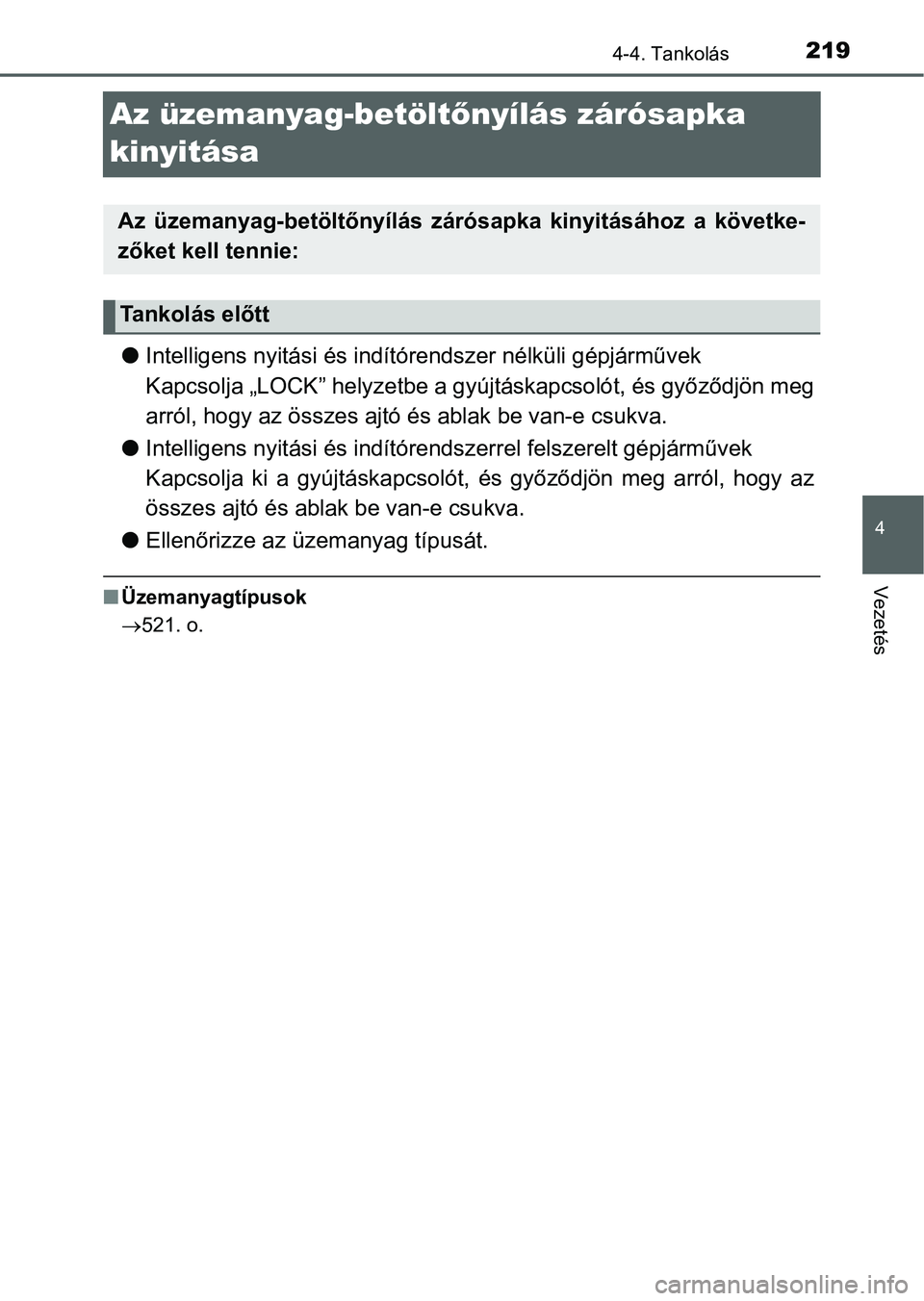 TOYOTA YARIS HATCHBACK 2016 Kezelési útmutató (in Hungarian) 219
4
4-4. Tankolás
Vezetés
Az üzemanyag-betöltőnyílás zárósapka
kinyitása
Intelligens nyitási és indítórendszer nélküli gépjárművek
Kapcsolja „LOCK” helyzetbe a gyújtásk TOYOTA YARIS HATCHBACK 2016 Kezelési útmutató (in Hungarian) 219
4
4-4. Tankolás
Vezetés
Az üzemanyag-betöltőnyílás zárósapka
kinyitása
Intelligens nyitási és indítórendszer nélküli gépjárművek
Kapcsolja „LOCK” helyzetbe a gyújtásk