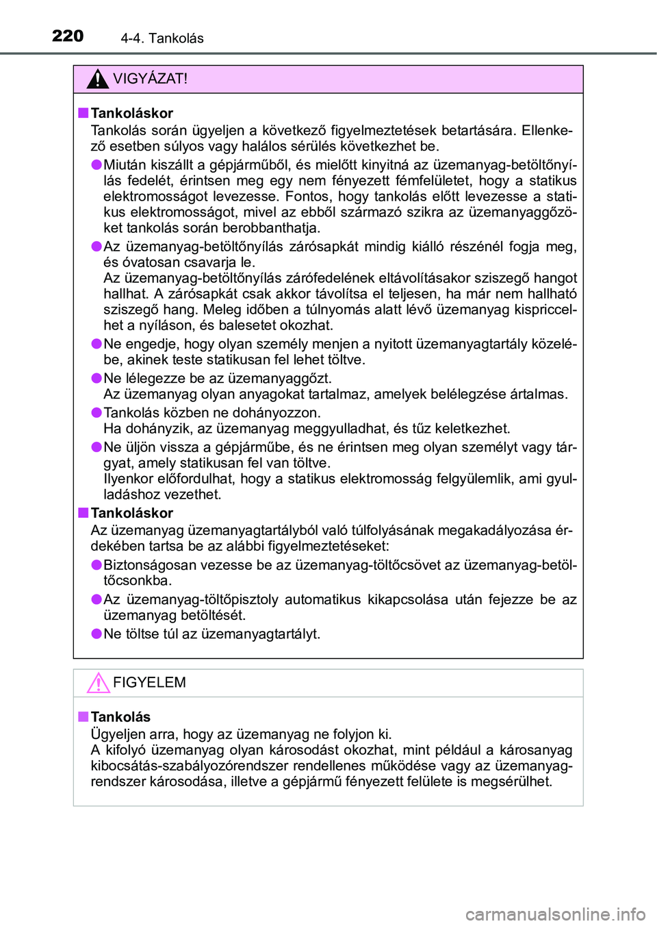 TOYOTA YARIS HATCHBACK 2016 Kezelési útmutató (in Hungarian) 2204-4. Tankolás
VIGYÁZAT!
Tankoláskor
Tankolás során ügyeljen a következő figyelmeztetések betartására. Ellenke-
ző esetben súlyos vagy halálos sérülés következhet be.
Miután TOYOTA YARIS HATCHBACK 2016 Kezelési útmutató (in Hungarian) 2204-4. Tankolás
VIGYÁZAT!
Tankoláskor
Tankolás során ügyeljen a következő figyelmeztetések betartására. Ellenke-
ző esetben súlyos vagy halálos sérülés következhet be.
Miután