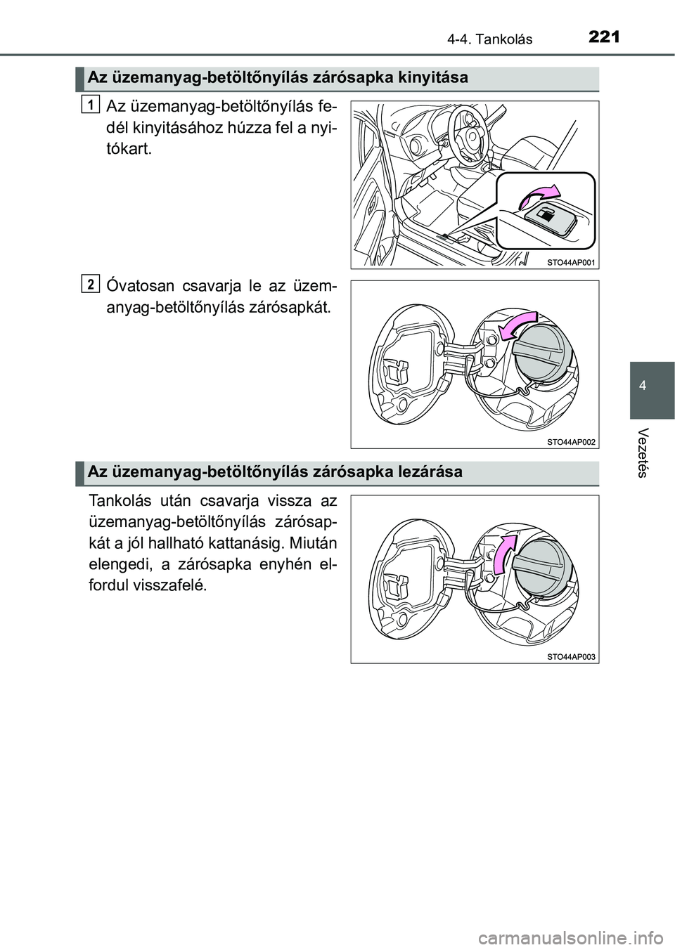 TOYOTA YARIS HATCHBACK 2016 Kezelési útmutató (in Hungarian) 2214-4. Tankolás
4
Vezetés
Az üzemanyag-betöltőnyílás fe-
dél kinyitásához húzza fel a nyi-
tókart.
Óvatosan csavarja le az üzem-
anyag-betöltőnyílás zárósapkát.
Tankolás után c TOYOTA YARIS HATCHBACK 2016 Kezelési útmutató (in Hungarian) 2214-4. Tankolás
4
Vezetés
Az üzemanyag-betöltőnyílás fe-
dél kinyitásához húzza fel a nyi-
tókart.
Óvatosan csavarja le az üzem-
anyag-betöltőnyílás zárósapkát.
Tankolás után c