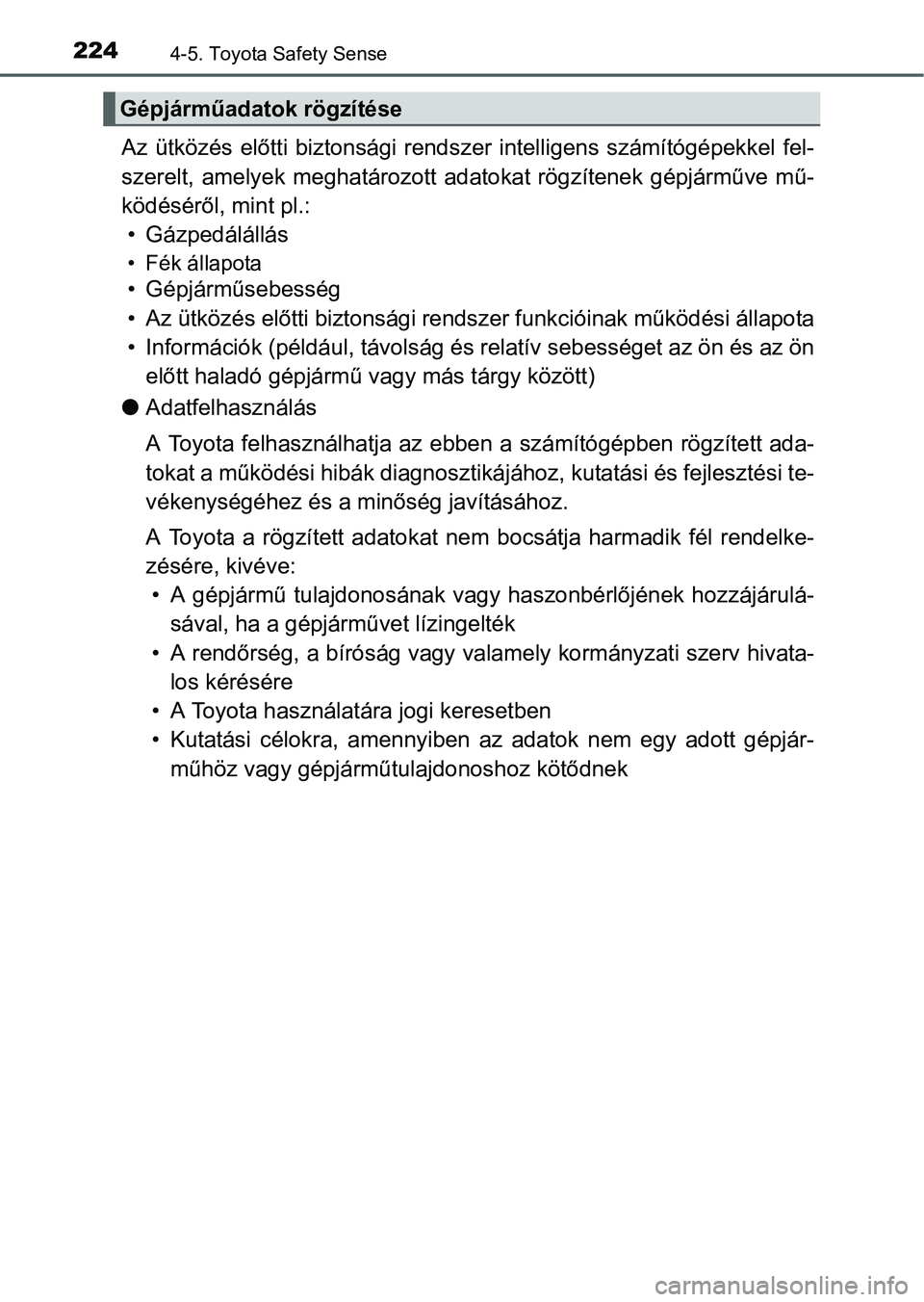 TOYOTA YARIS HATCHBACK 2016 Kezelési útmutató (in Hungarian) 2244-5. Toyota Safety Sense
Az ütközés előtti biztonsági rendszer intelligens számítógépekkel fel-
szerelt, amelyek meghatározott adatokat rögzítenek gépjárműve mű-
ködéséről, mint TOYOTA YARIS HATCHBACK 2016 Kezelési útmutató (in Hungarian) 2244-5. Toyota Safety Sense
Az ütközés előtti biztonsági rendszer intelligens számítógépekkel fel-
szerelt, amelyek meghatározott adatokat rögzítenek gépjárműve mű-
ködéséről, mint