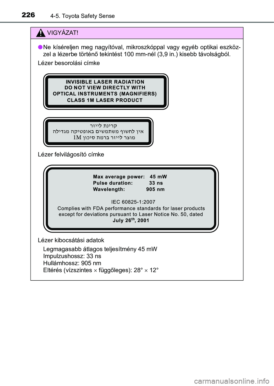 TOYOTA YARIS HATCHBACK 2016 Kezelési útmutató (in Hungarian) 2264-5. Toyota Safety Sense
VIGYÁZAT!
Ne kíséreljen meg nagyítóval, mikroszkóppal vagy egyéb optikai eszköz-
zel a lézerbe történő tekintést 100 mm-nél (3,9 in.) kisebb távolságból TOYOTA YARIS HATCHBACK 2016 Kezelési útmutató (in Hungarian) 2264-5. Toyota Safety Sense
VIGYÁZAT!
Ne kíséreljen meg nagyítóval, mikroszkóppal vagy egyéb optikai eszköz-
zel a lézerbe történő tekintést 100 mm-nél (3,9 in.) kisebb távolságból