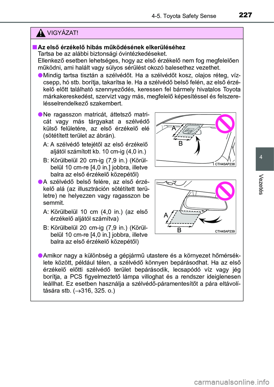 TOYOTA YARIS HATCHBACK 2016 Kezelési útmutató (in Hungarian) 2274-5. Toyota Safety Sense
4
Vezetés
VIGYÁZAT!
Az első érzékelő hibás működésének elkerüléséhez
Tartsa be az alábbi biztonsági óvintézkedéseket.
Ellenkező esetben lehetséges, TOYOTA YARIS HATCHBACK 2016 Kezelési útmutató (in Hungarian) 2274-5. Toyota Safety Sense
4
Vezetés
VIGYÁZAT!
Az első érzékelő hibás működésének elkerüléséhez
Tartsa be az alábbi biztonsági óvintézkedéseket.
Ellenkező esetben lehetséges,