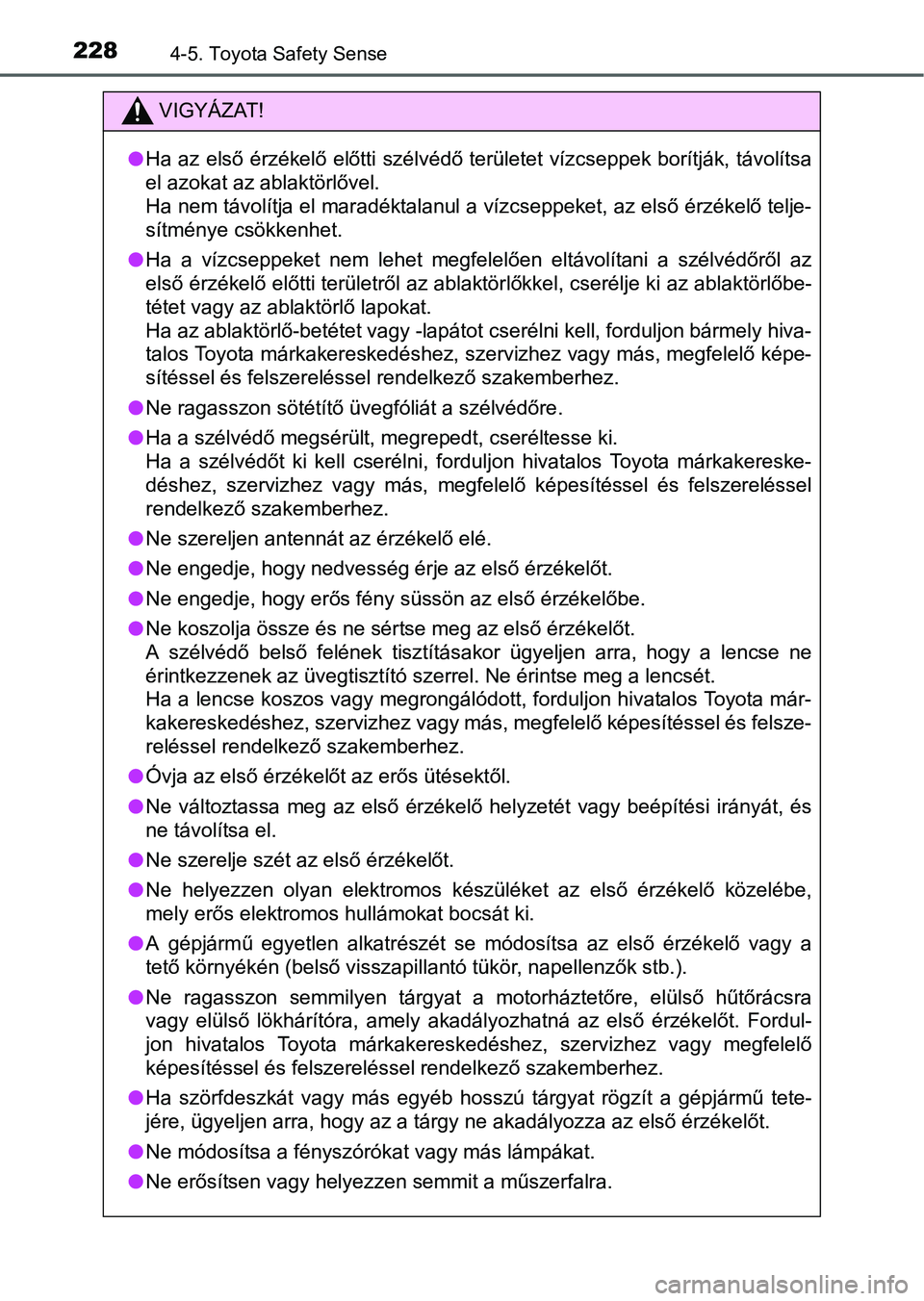 TOYOTA YARIS HATCHBACK 2016 Kezelési útmutató (in Hungarian) 2284-5. Toyota Safety Sense
VIGYÁZAT!
Ha az első érzékelő előtti szélvédő területet vízcseppek borítják, távolítsa
el azokat az ablaktörlővel.
Ha nem távolítja el maradéktalanu TOYOTA YARIS HATCHBACK 2016 Kezelési útmutató (in Hungarian) 2284-5. Toyota Safety Sense
VIGYÁZAT!
Ha az első érzékelő előtti szélvédő területet vízcseppek borítják, távolítsa
el azokat az ablaktörlővel.
Ha nem távolítja el maradéktalanu
