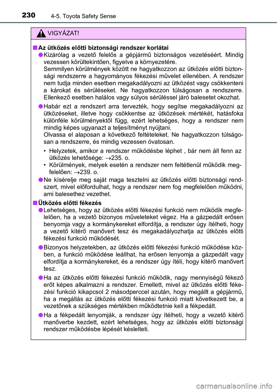 TOYOTA YARIS HATCHBACK 2016 Kezelési útmutató (in Hungarian) 2304-5. Toyota Safety Sense
VIGYÁZAT!
Az ütközés előtti biztonsági rendszer korlátai
Kizárólag a vezető felelős a gépjármű biztonságos vezetéséért. Mindig
vezessen körültekin TOYOTA YARIS HATCHBACK 2016 Kezelési útmutató (in Hungarian) 2304-5. Toyota Safety Sense
VIGYÁZAT!
Az ütközés előtti biztonsági rendszer korlátai
Kizárólag a vezető felelős a gépjármű biztonságos vezetéséért. Mindig
vezessen körültekin