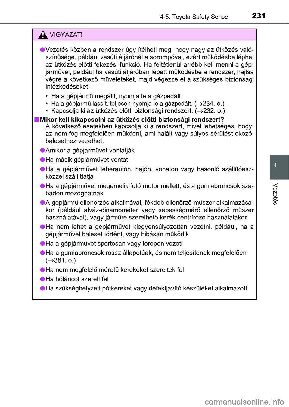 TOYOTA YARIS HATCHBACK 2016 Kezelési útmutató (in Hungarian) 2314-5. Toyota Safety Sense
4
Vezetés
VIGYÁZAT!
Vezetés közben a rendszer úgy ítélheti meg, hogy nagy az ütközés való-
színűsége, például vasúti átjárónál a sorompóval, ezért TOYOTA YARIS HATCHBACK 2016 Kezelési útmutató (in Hungarian) 2314-5. Toyota Safety Sense
4
Vezetés
VIGYÁZAT!
Vezetés közben a rendszer úgy ítélheti meg, hogy nagy az ütközés való-
színűsége, például vasúti átjárónál a sorompóval, ezért