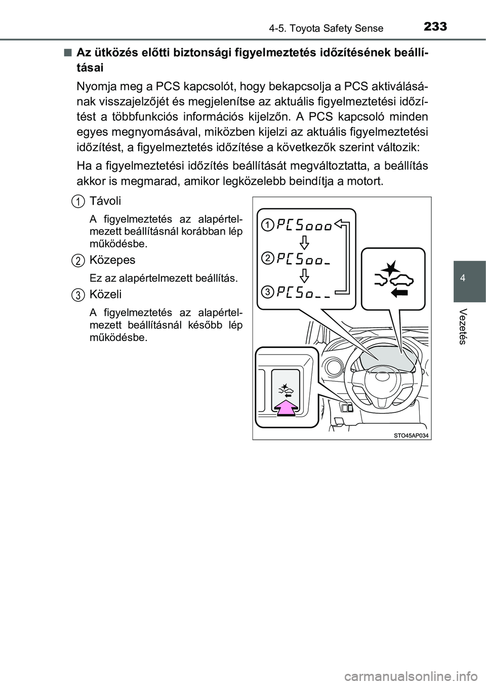 TOYOTA YARIS HATCHBACK 2016 Kezelési útmutató (in Hungarian) 2334-5. Toyota Safety Sense
4
Vezetés
Az ütközés előtti biztonsági figyelmeztetés időzítésének beállí-
tásai
Nyomja meg a PCS kapcsolót, hogy bekapcsolja a PCS aktiválásá-
nak vis TOYOTA YARIS HATCHBACK 2016 Kezelési útmutató (in Hungarian) 2334-5. Toyota Safety Sense
4
Vezetés
Az ütközés előtti biztonsági figyelmeztetés időzítésének beállí-
tásai
Nyomja meg a PCS kapcsolót, hogy bekapcsolja a PCS aktiválásá-
nak vis
