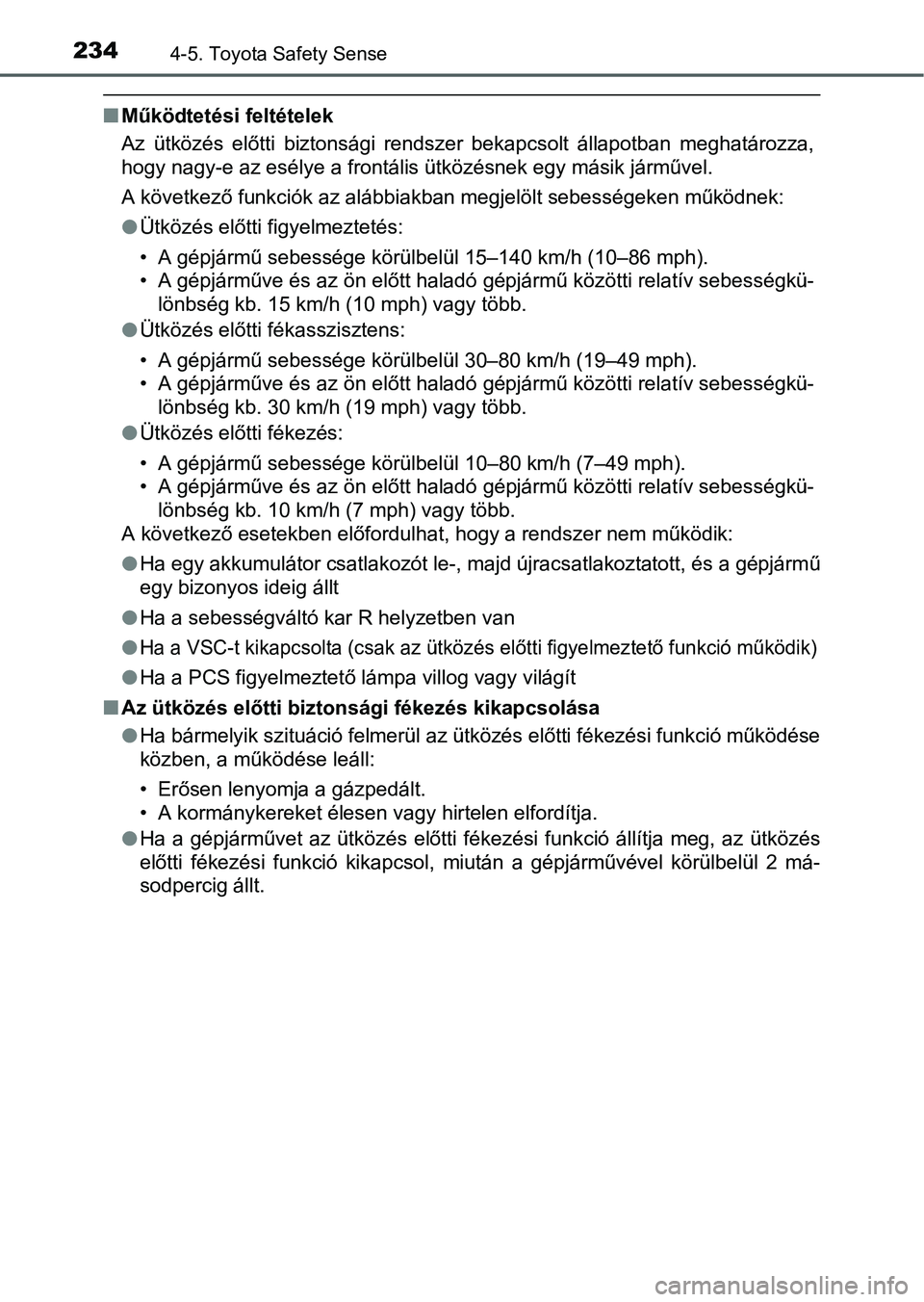 TOYOTA YARIS HATCHBACK 2016 Kezelési útmutató (in Hungarian) 2344-5. Toyota Safety Sense
Működtetési feltételek
Az ütközés előtti biztonsági rendszer bekapcsolt állapotban meghatározza,
hogy nagy-e az esélye a frontális ütközésnek egy másik TOYOTA YARIS HATCHBACK 2016 Kezelési útmutató (in Hungarian) 2344-5. Toyota Safety Sense
Működtetési feltételek
Az ütközés előtti biztonsági rendszer bekapcsolt állapotban meghatározza,
hogy nagy-e az esélye a frontális ütközésnek egy másik