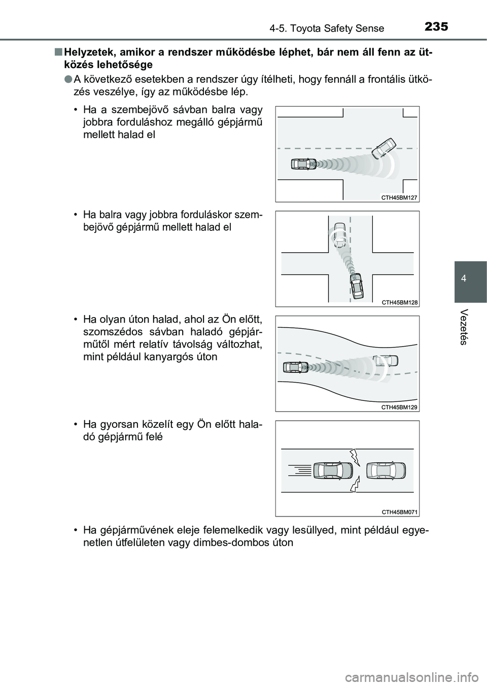 TOYOTA YARIS HATCHBACK 2016 Kezelési útmutató (in Hungarian) 2354-5. Toyota Safety Sense
4
Vezetés
Helyzetek, amikor a rendszer működésbe léphet, bár nem áll fenn az üt-
közés lehetősége
A következő esetekben a rendszer úgy ítélheti, hogy TOYOTA YARIS HATCHBACK 2016 Kezelési útmutató (in Hungarian) 2354-5. Toyota Safety Sense
4
Vezetés
Helyzetek, amikor a rendszer működésbe léphet, bár nem áll fenn az üt-
közés lehetősége
A következő esetekben a rendszer úgy ítélheti, hogy
