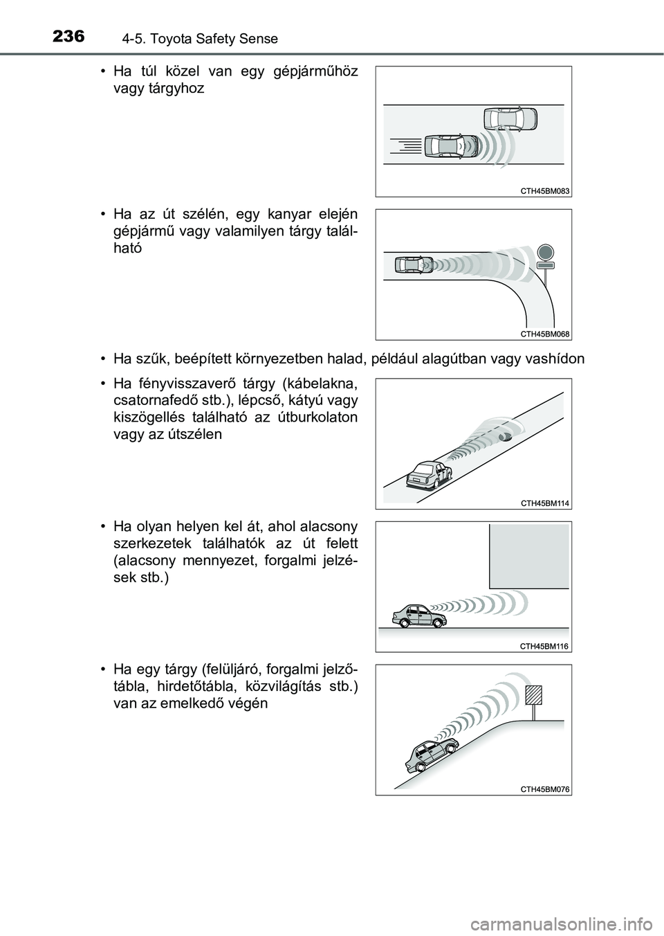TOYOTA YARIS HATCHBACK 2016 Kezelési útmutató (in Hungarian) 2364-5. Toyota Safety Sense
•Ha szűk, beépített környezetben halad, például alagútban vagy vashídon • Ha túl közel van egy gépjárműhöz
vagy tárgyhoz
• Ha az út szélén, egy kany TOYOTA YARIS HATCHBACK 2016 Kezelési útmutató (in Hungarian) 2364-5. Toyota Safety Sense
•Ha szűk, beépített környezetben halad, például alagútban vagy vashídon • Ha túl közel van egy gépjárműhöz
vagy tárgyhoz
• Ha az út szélén, egy kany