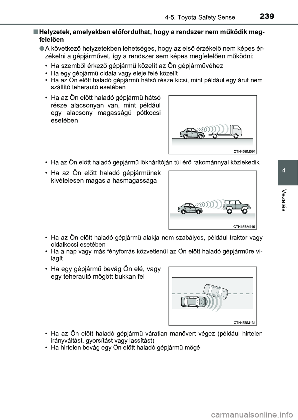 TOYOTA YARIS HATCHBACK 2016 Kezelési útmutató (in Hungarian) 2394-5. Toyota Safety Sense
4
Vezetés
Helyzetek, amelyekben előfordulhat, hogy a rendszer nem működik meg-
felelően
A következő helyzetekben lehetséges, hogy az első érzékelő nem ké TOYOTA YARIS HATCHBACK 2016 Kezelési útmutató (in Hungarian) 2394-5. Toyota Safety Sense
4
Vezetés
Helyzetek, amelyekben előfordulhat, hogy a rendszer nem működik meg-
felelően
A következő helyzetekben lehetséges, hogy az első érzékelő nem ké