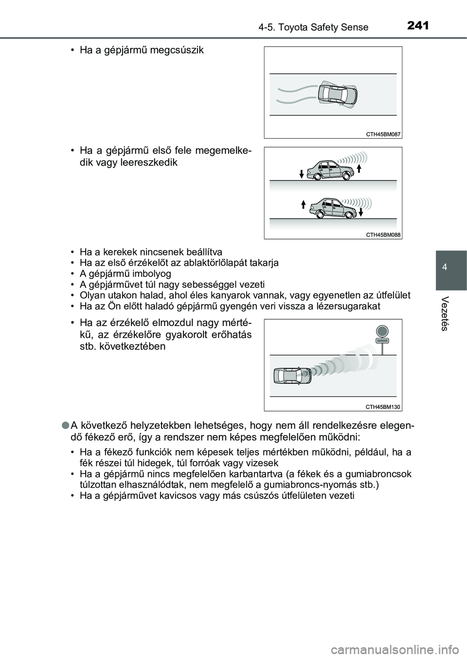 TOYOTA YARIS HATCHBACK 2016 Kezelési útmutató (in Hungarian) 2414-5. Toyota Safety Sense
4
Vezetés
• Ha a kerekek nincsenek beállítva
• Ha az első érzékelőt az ablaktörlőlapát takarja
• A gépjármű imbolyog
• A gépjárművet túl nagy sebes TOYOTA YARIS HATCHBACK 2016 Kezelési útmutató (in Hungarian) 2414-5. Toyota Safety Sense
4
Vezetés
• Ha a kerekek nincsenek beállítva
• Ha az első érzékelőt az ablaktörlőlapát takarja
• A gépjármű imbolyog
• A gépjárművet túl nagy sebes