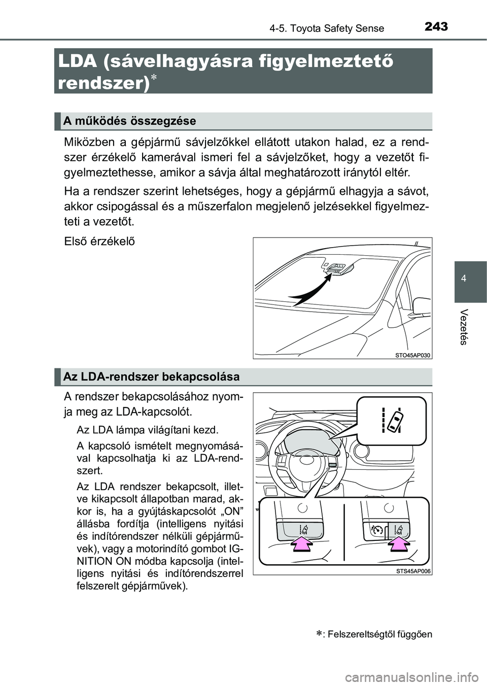 TOYOTA YARIS HATCHBACK 2016 Kezelési útmutató (in Hungarian) 243
4
4-5. Toyota Safety Sense
Vezetés
LDA (sávelhagyásra figyelmeztető
rendszer)
Miközben a gépjármű sávjelzőkkel ellátott utakon halad, ez a rend-
szer érzékelő kamerával ismeri TOYOTA YARIS HATCHBACK 2016 Kezelési útmutató (in Hungarian) 243
4
4-5. Toyota Safety Sense
Vezetés
LDA (sávelhagyásra figyelmeztető
rendszer)
Miközben a gépjármű sávjelzőkkel ellátott utakon halad, ez a rend-
szer érzékelő kamerával ismeri