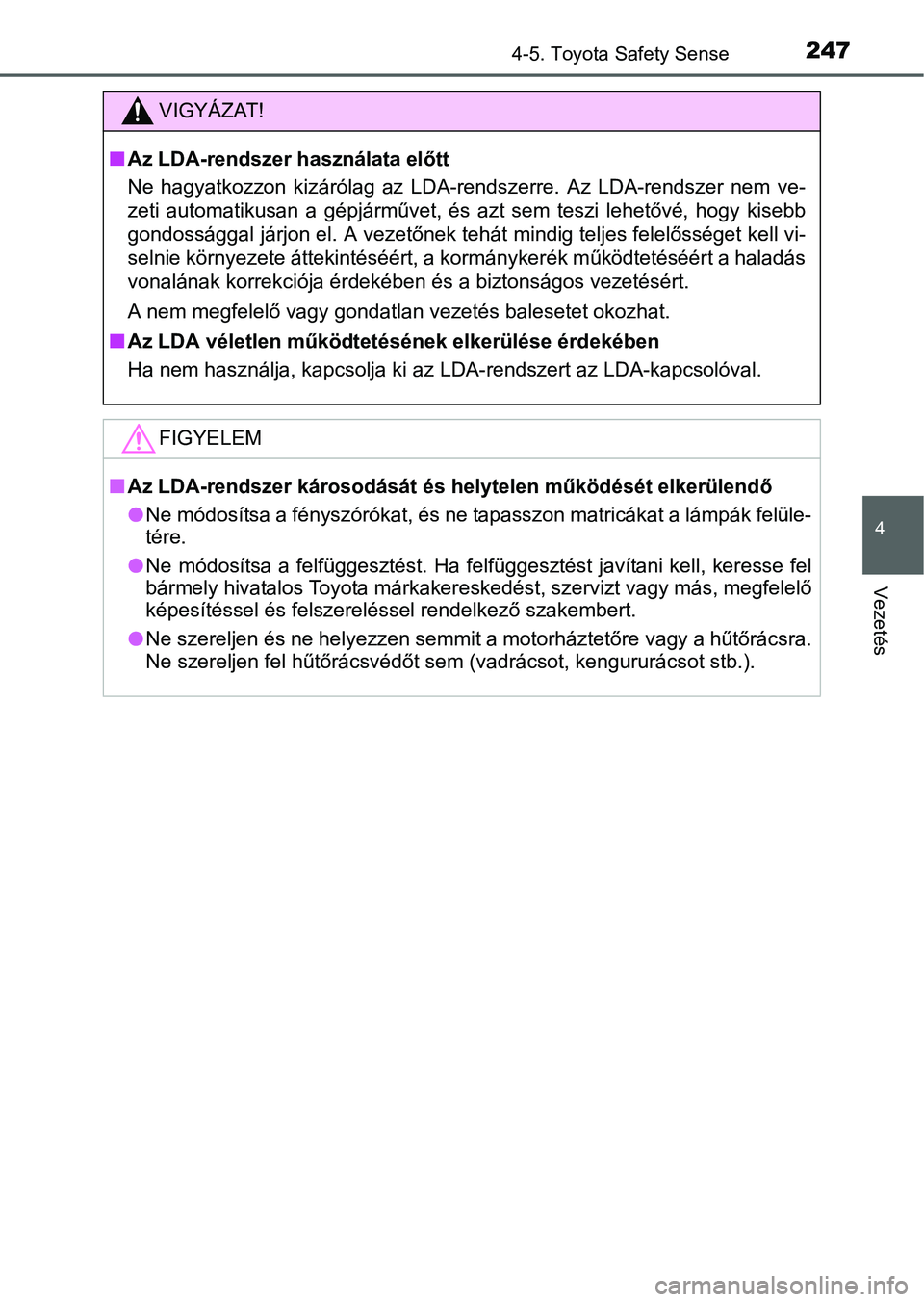 TOYOTA YARIS HATCHBACK 2016 Kezelési útmutató (in Hungarian) 2474-5. Toyota Safety Sense
4
Vezetés
VIGYÁZAT!
Az LDA-rendszer használata előtt
Ne hagyatkozzon kizárólag az LDA-rendszerre. Az LDA-rendszer nem ve-
zeti automatikusan a gépjárművet, és TOYOTA YARIS HATCHBACK 2016 Kezelési útmutató (in Hungarian) 2474-5. Toyota Safety Sense
4
Vezetés
VIGYÁZAT!
Az LDA-rendszer használata előtt
Ne hagyatkozzon kizárólag az LDA-rendszerre. Az LDA-rendszer nem ve-
zeti automatikusan a gépjárművet, és