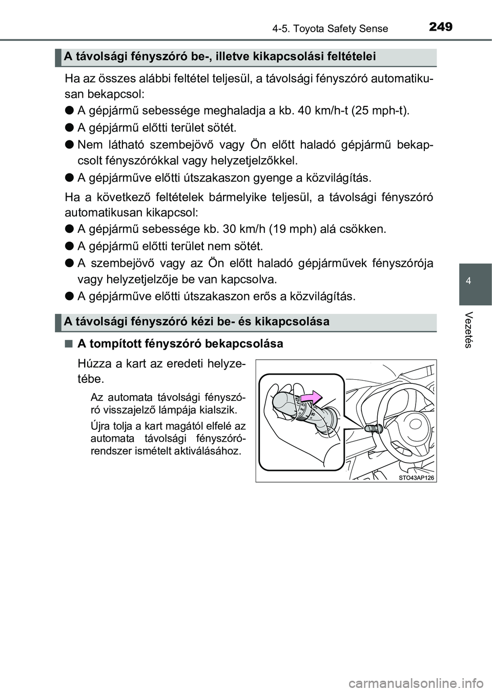 TOYOTA YARIS HATCHBACK 2016 Kezelési útmutató (in Hungarian) 2494-5. Toyota Safety Sense
4
Vezetés
Ha az összes alábbi feltétel teljesül, a távolsági fényszóró automatiku-
san bekapcsol:
A gépjármű sebessége meghaladja a kb. 40 km/h-t (25 mph-t TOYOTA YARIS HATCHBACK 2016 Kezelési útmutató (in Hungarian) 2494-5. Toyota Safety Sense
4
Vezetés
Ha az összes alábbi feltétel teljesül, a távolsági fényszóró automatiku-
san bekapcsol:
A gépjármű sebessége meghaladja a kb. 40 km/h-t (25 mph-t