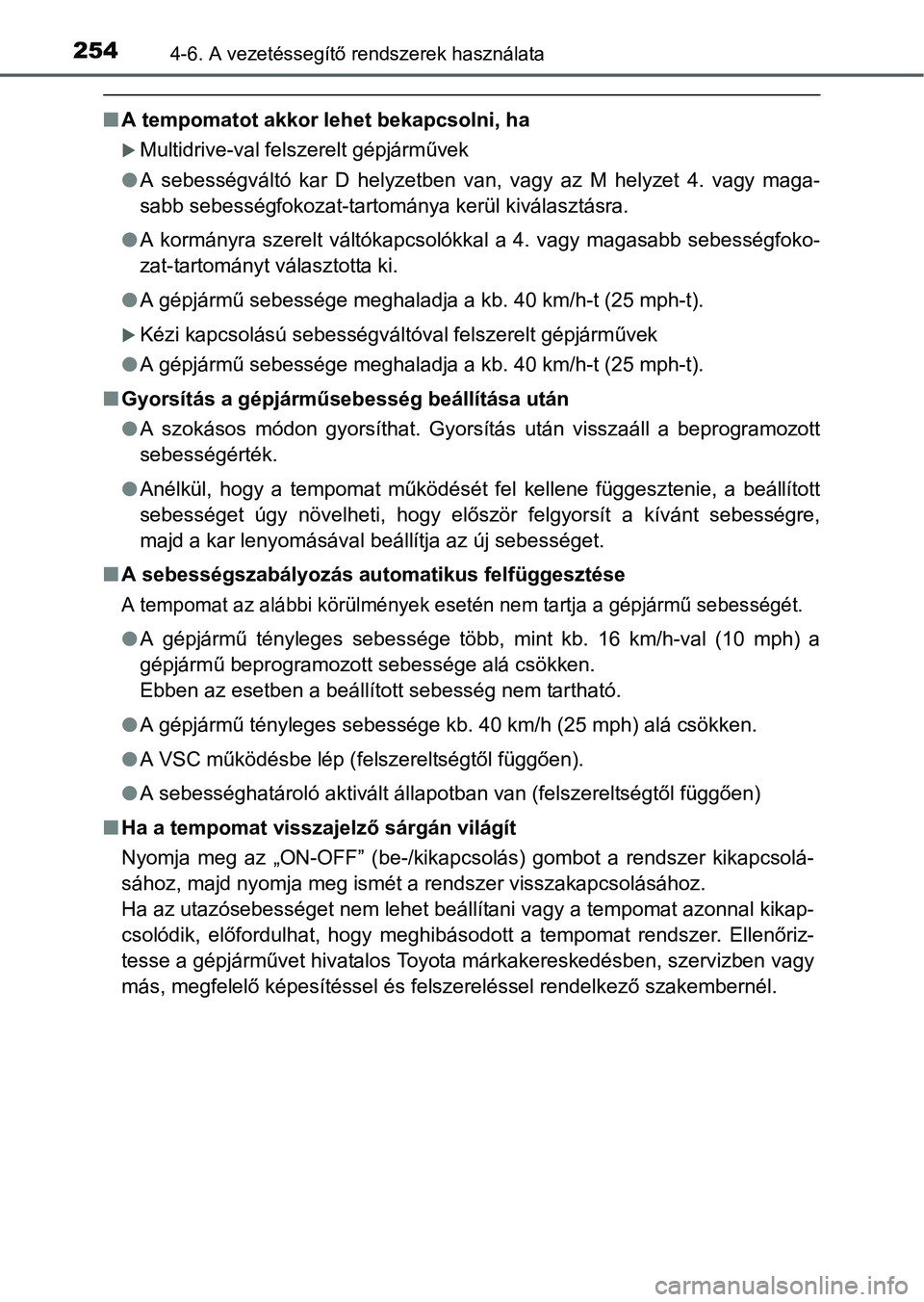 TOYOTA YARIS HATCHBACK 2016 Kezelési útmutató (in Hungarian) 2544-6. A vezetéssegítő rendszerek használata
A tempomatot akkor lehet bekapcsolni, ha
Multidrive-val felszerelt gépjárművek
A sebességváltó kar D helyzetben van, vagy az M helyzet TOYOTA YARIS HATCHBACK 2016 Kezelési útmutató (in Hungarian) 2544-6. A vezetéssegítő rendszerek használata
A tempomatot akkor lehet bekapcsolni, ha
Multidrive-val felszerelt gépjárművek
A sebességváltó kar D helyzetben van, vagy az M helyzet
