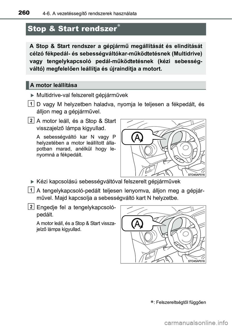 TOYOTA YARIS HATCHBACK 2016 Kezelési útmutató (in Hungarian) 2604-6. A vezetéssegítő rendszerek használata
Stop & Start rendszer
Multidrive-val felszerelt gépjárművek
D vagy M helyzetben haladva, nyomja le teljesen a fékpedált, és
álljon meg a TOYOTA YARIS HATCHBACK 2016 Kezelési útmutató (in Hungarian) 2604-6. A vezetéssegítő rendszerek használata
Stop & Start rendszer
Multidrive-val felszerelt gépjárművek
D vagy M helyzetben haladva, nyomja le teljesen a fékpedált, és
álljon meg a