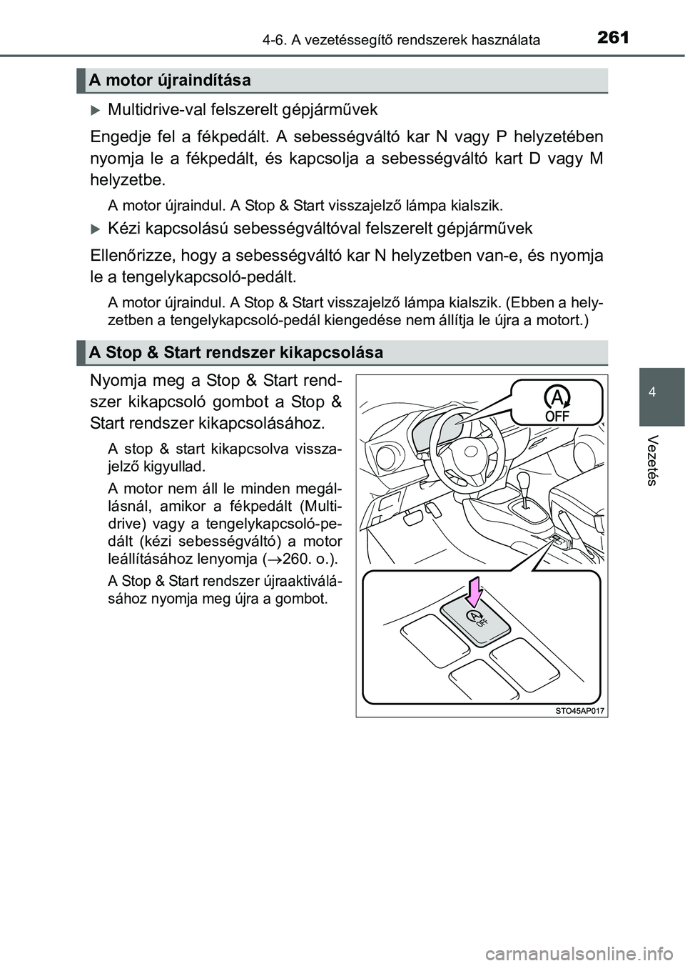 TOYOTA YARIS HATCHBACK 2016 Kezelési útmutató (in Hungarian) 2614-6. A vezetéssegítő rendszerek használata
4
Vezetés
Multidrive-val felszerelt gépjárművek
Engedje fel a fékpedált. A sebességváltó kar N vagy P helyzetében
nyomja le a fékpedált TOYOTA YARIS HATCHBACK 2016 Kezelési útmutató (in Hungarian) 2614-6. A vezetéssegítő rendszerek használata
4
Vezetés
Multidrive-val felszerelt gépjárművek
Engedje fel a fékpedált. A sebességváltó kar N vagy P helyzetében
nyomja le a fékpedált