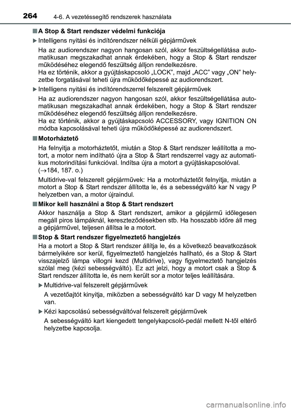 TOYOTA YARIS HATCHBACK 2016 Kezelési útmutató (in Hungarian) 2644-6. A vezetéssegítő rendszerek használata
A Stop & Start rendszer védelmi funkciója
Intelligens nyitási és indítórendszer nélküli gépjárművek
Ha az audiorendszer nagyon hangos TOYOTA YARIS HATCHBACK 2016 Kezelési útmutató (in Hungarian) 2644-6. A vezetéssegítő rendszerek használata
A Stop & Start rendszer védelmi funkciója
Intelligens nyitási és indítórendszer nélküli gépjárművek
Ha az audiorendszer nagyon hangos