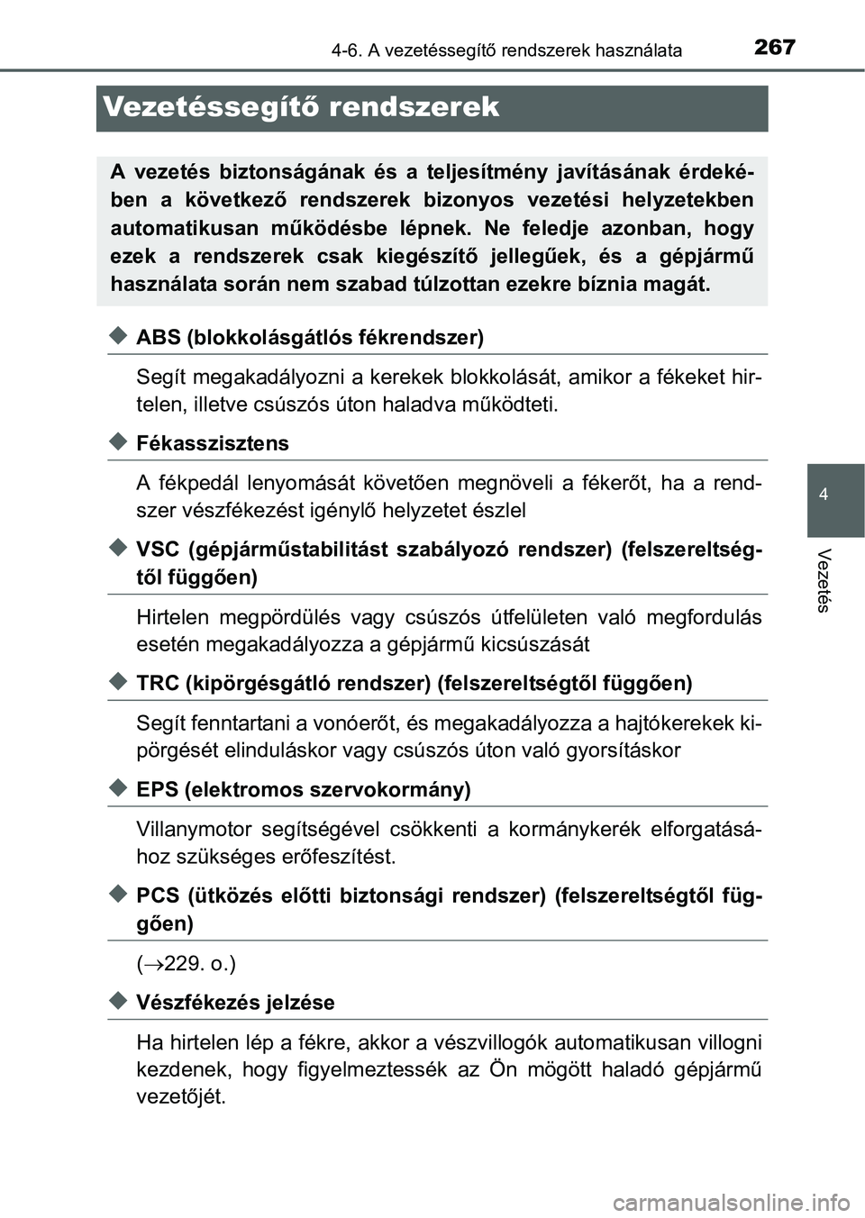 TOYOTA YARIS HATCHBACK 2016 Kezelési útmutató (in Hungarian) 267
4
4-6. A vezetéssegítő rendszerek használata
Vezetés
Vezetéssegítő rendszerek
ABS (blokkolásgátlós fékrendszer)
Segít megakadályozni a kerekek blokkolását, amikor a fékeket hir TOYOTA YARIS HATCHBACK 2016 Kezelési útmutató (in Hungarian) 267
4
4-6. A vezetéssegítő rendszerek használata
Vezetés
Vezetéssegítő rendszerek
ABS (blokkolásgátlós fékrendszer)
Segít megakadályozni a kerekek blokkolását, amikor a fékeket hir