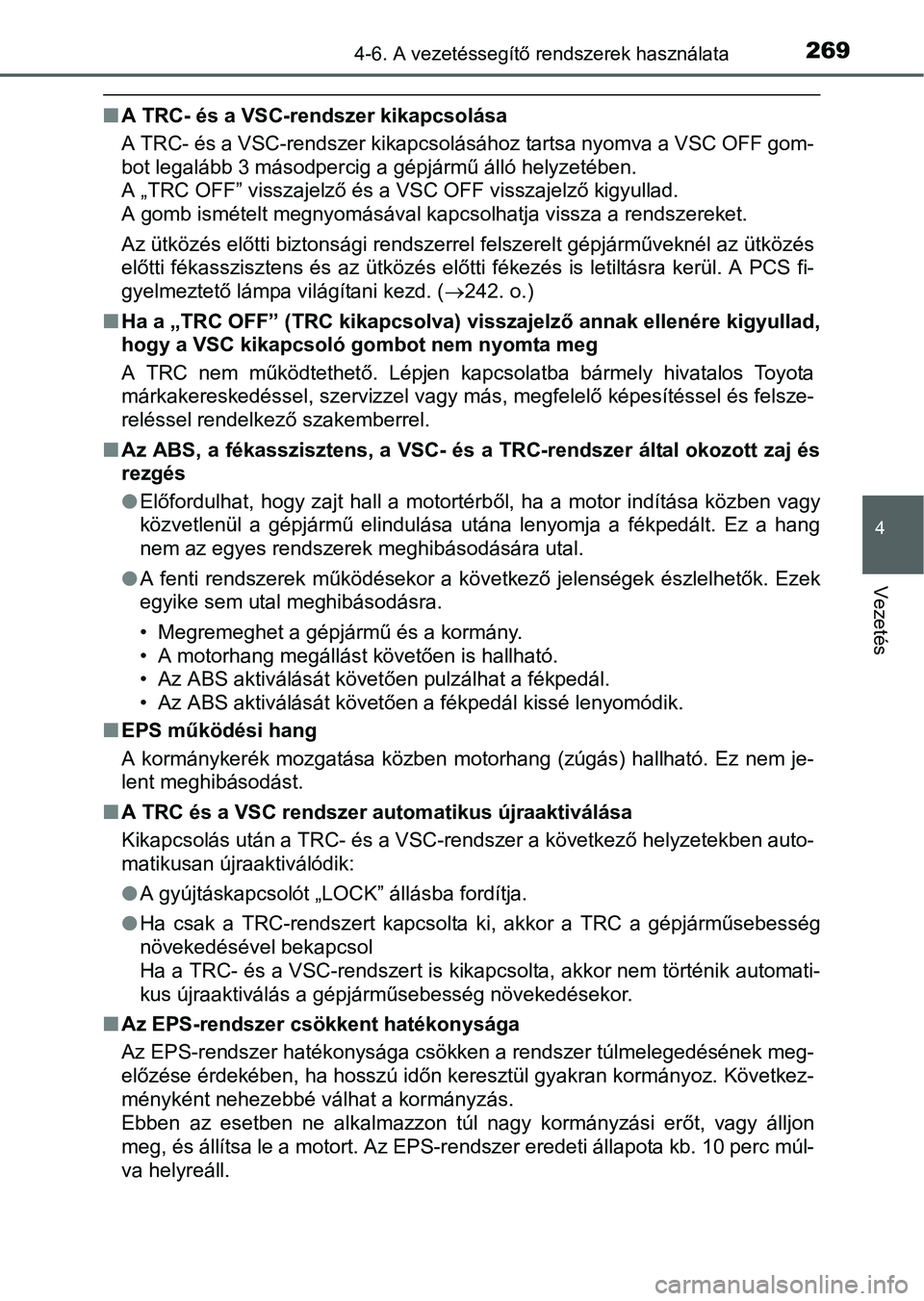 TOYOTA YARIS HATCHBACK 2016 Kezelési útmutató (in Hungarian) 2694-6. A vezetéssegítő rendszerek használata
4
Vezetés
A TRC- és a VSC-rendszer kikapcsolása
A TRC- és a VSC-rendszer kikapcsolásához tartsa nyomva a VSC OFF gom-
bot legalább 3 másodp TOYOTA YARIS HATCHBACK 2016 Kezelési útmutató (in Hungarian) 2694-6. A vezetéssegítő rendszerek használata
4
Vezetés
A TRC- és a VSC-rendszer kikapcsolása
A TRC- és a VSC-rendszer kikapcsolásához tartsa nyomva a VSC OFF gom-
bot legalább 3 másodp