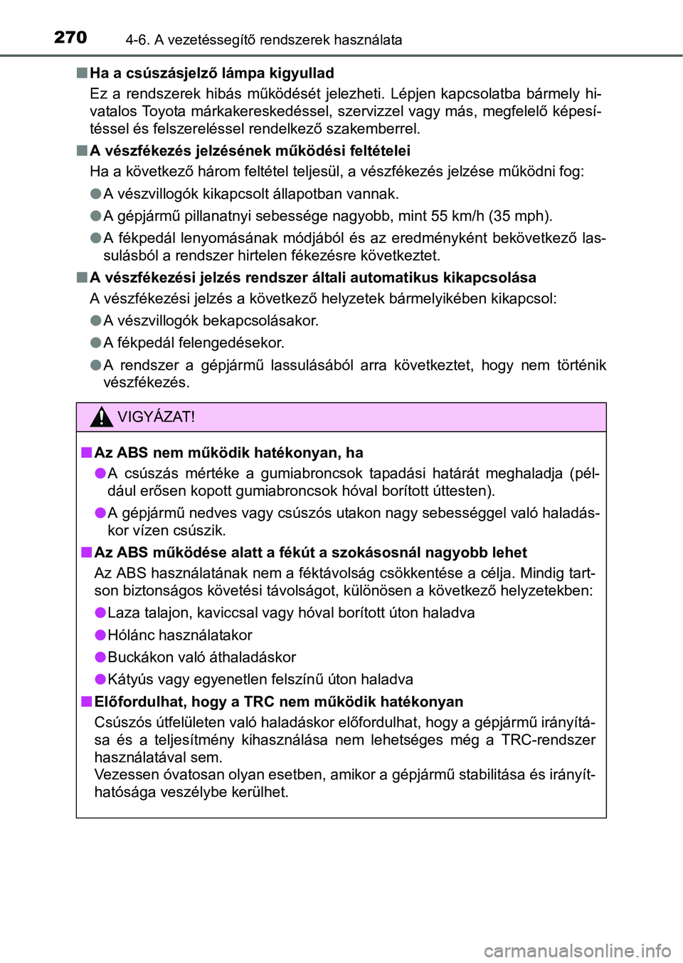 TOYOTA YARIS HATCHBACK 2016 Kezelési útmutató (in Hungarian) 2704-6. A vezetéssegítő rendszerek használata
Ha a csúszásjelző lámpa kigyullad
Ez a rendszerek hibás működését jelezheti. Lépjen kapcsolatba bármely hi-
vatalos Toyota márkakereske TOYOTA YARIS HATCHBACK 2016 Kezelési útmutató (in Hungarian) 2704-6. A vezetéssegítő rendszerek használata
Ha a csúszásjelző lámpa kigyullad
Ez a rendszerek hibás működését jelezheti. Lépjen kapcsolatba bármely hi-
vatalos Toyota márkakereske