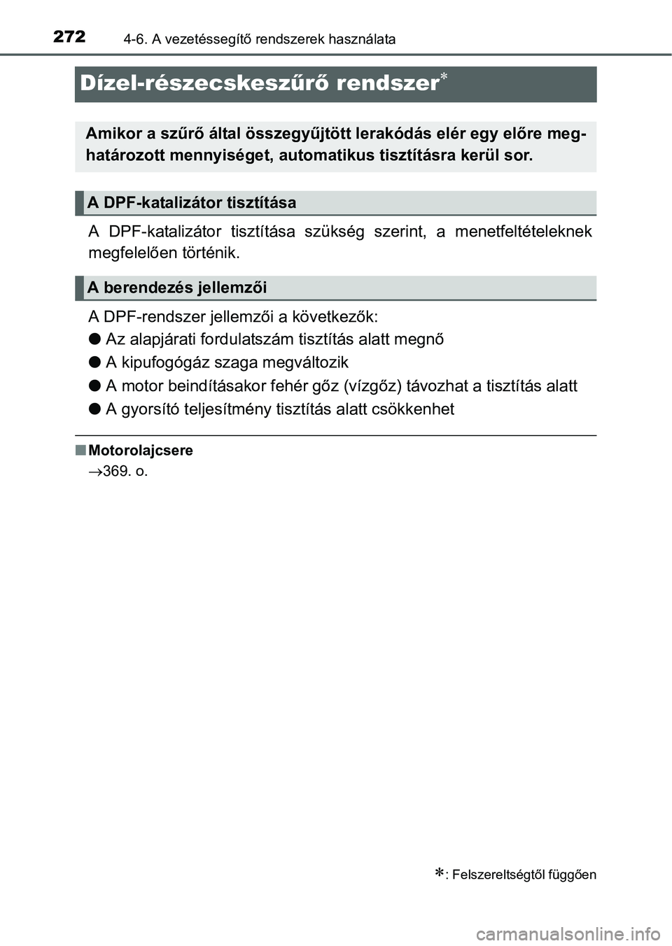TOYOTA YARIS HATCHBACK 2016 Kezelési útmutató (in Hungarian) 2724-6. A vezetéssegítő rendszerek használata
Dízel-részecskeszűrő rendszer
A DPF-katalizátor tisztítása szükség szerint, a menetfeltételeknek
megfelelően történik.
A DPF-rendszer TOYOTA YARIS HATCHBACK 2016 Kezelési útmutató (in Hungarian) 2724-6. A vezetéssegítő rendszerek használata
Dízel-részecskeszűrő rendszer
A DPF-katalizátor tisztítása szükség szerint, a menetfeltételeknek
megfelelően történik.
A DPF-rendszer