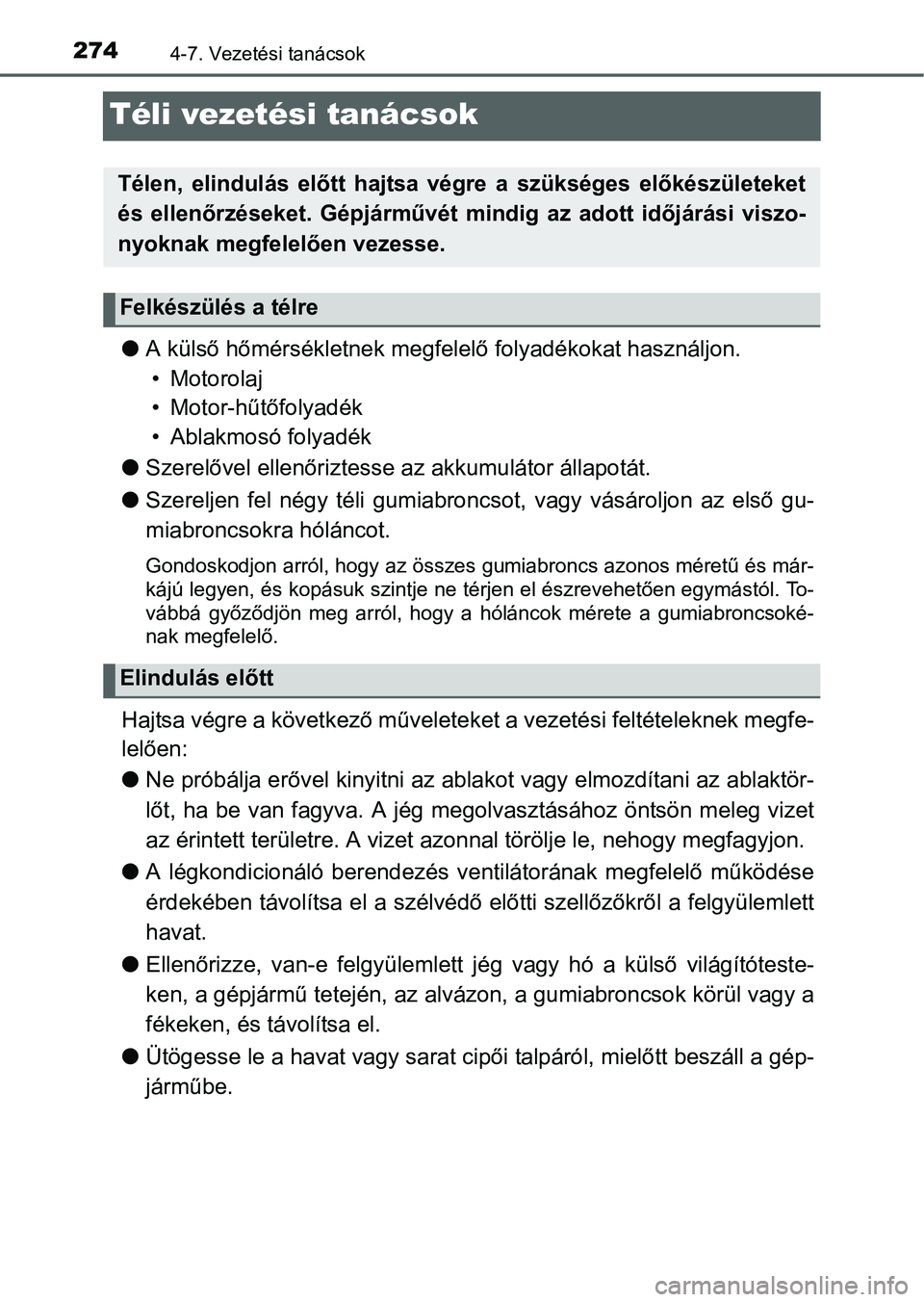 TOYOTA YARIS HATCHBACK 2016 Kezelési útmutató (in Hungarian) 2744-7. Vezetési tanácsok
Téli vezetési tanácsok
A külső hőmérsékletnek megfelelő folyadékokat használjon.
• Motorolaj
• Motor-hűtőfolyadék
• Ablakmosó folyadék
Szerelő TOYOTA YARIS HATCHBACK 2016 Kezelési útmutató (in Hungarian) 2744-7. Vezetési tanácsok
Téli vezetési tanácsok
A külső hőmérsékletnek megfelelő folyadékokat használjon.
• Motorolaj
• Motor-hűtőfolyadék
• Ablakmosó folyadék
Szerelő