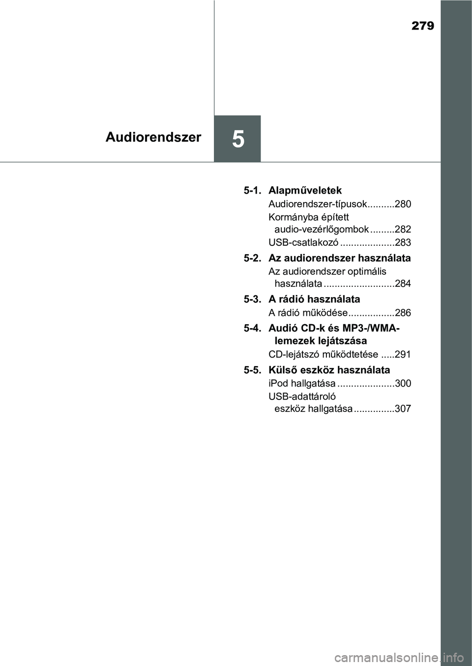 TOYOTA YARIS HATCHBACK 2016 Kezelési útmutató (in Hungarian) 279
5Audiorendszer
5-1. Alapműveletek
Audiorendszer-típusok..........280
Kormányba épített
audio-vezérlőgombok .........282
USB-csatlakozó ....................283
5-2. Az audiorendszer haszn TOYOTA YARIS HATCHBACK 2016 Kezelési útmutató (in Hungarian) 279
5Audiorendszer
5-1. Alapműveletek
Audiorendszer-típusok..........280
Kormányba épített
audio-vezérlőgombok .........282
USB-csatlakozó ....................283
5-2. Az audiorendszer haszn