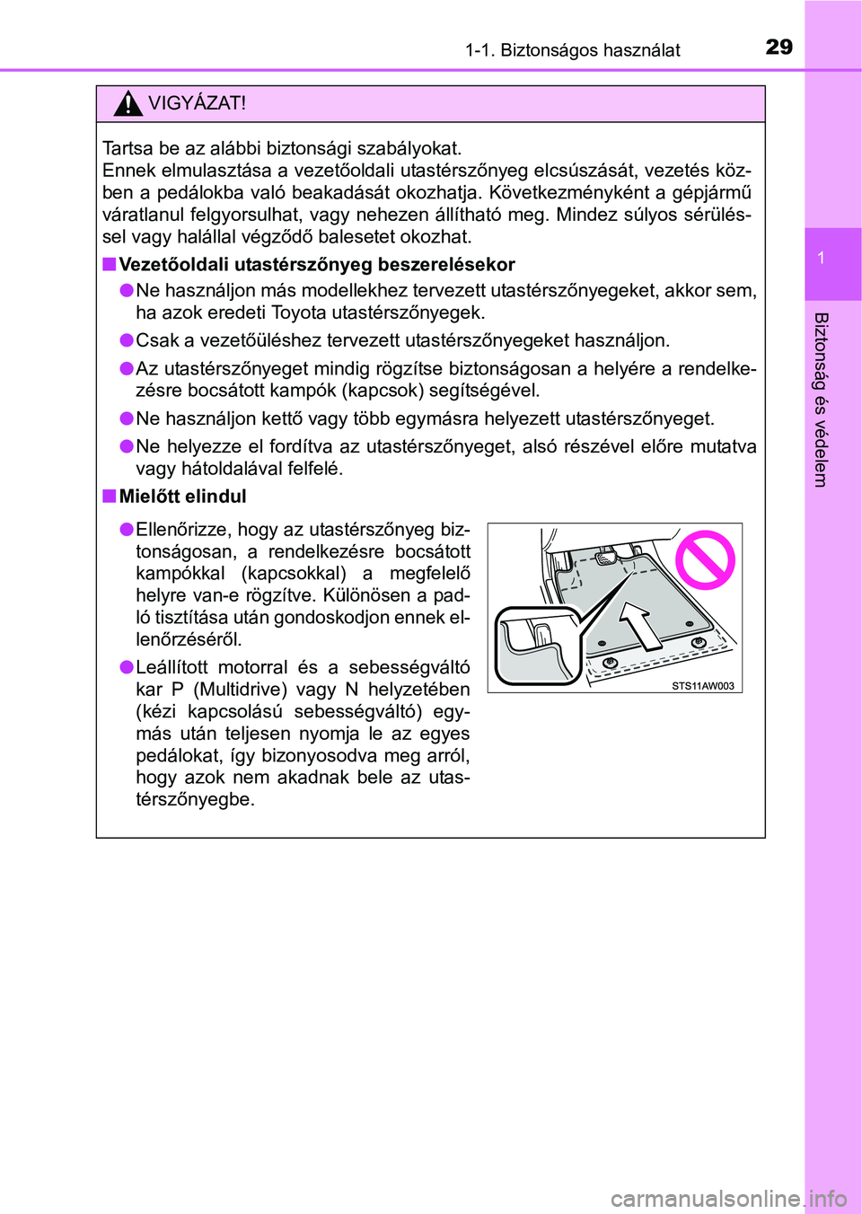 TOYOTA YARIS HATCHBACK 2016 Kezelési útmutató (in Hungarian) 291-1. Biztonságos használat
1
Biztonság és védelem
VIGYÁZAT!
Tartsa be az alábbi biztonsági szabályokat.
Ennek elmulasztása a vezetőoldali utastérszőnyeg elcsúszását, vezetés köz-
TOYOTA YARIS HATCHBACK 2016 Kezelési útmutató (in Hungarian) 291-1. Biztonságos használat
1
Biztonság és védelem
VIGYÁZAT!
Tartsa be az alábbi biztonsági szabályokat.
Ennek elmulasztása a vezetőoldali utastérszőnyeg elcsúszását, vezetés köz-