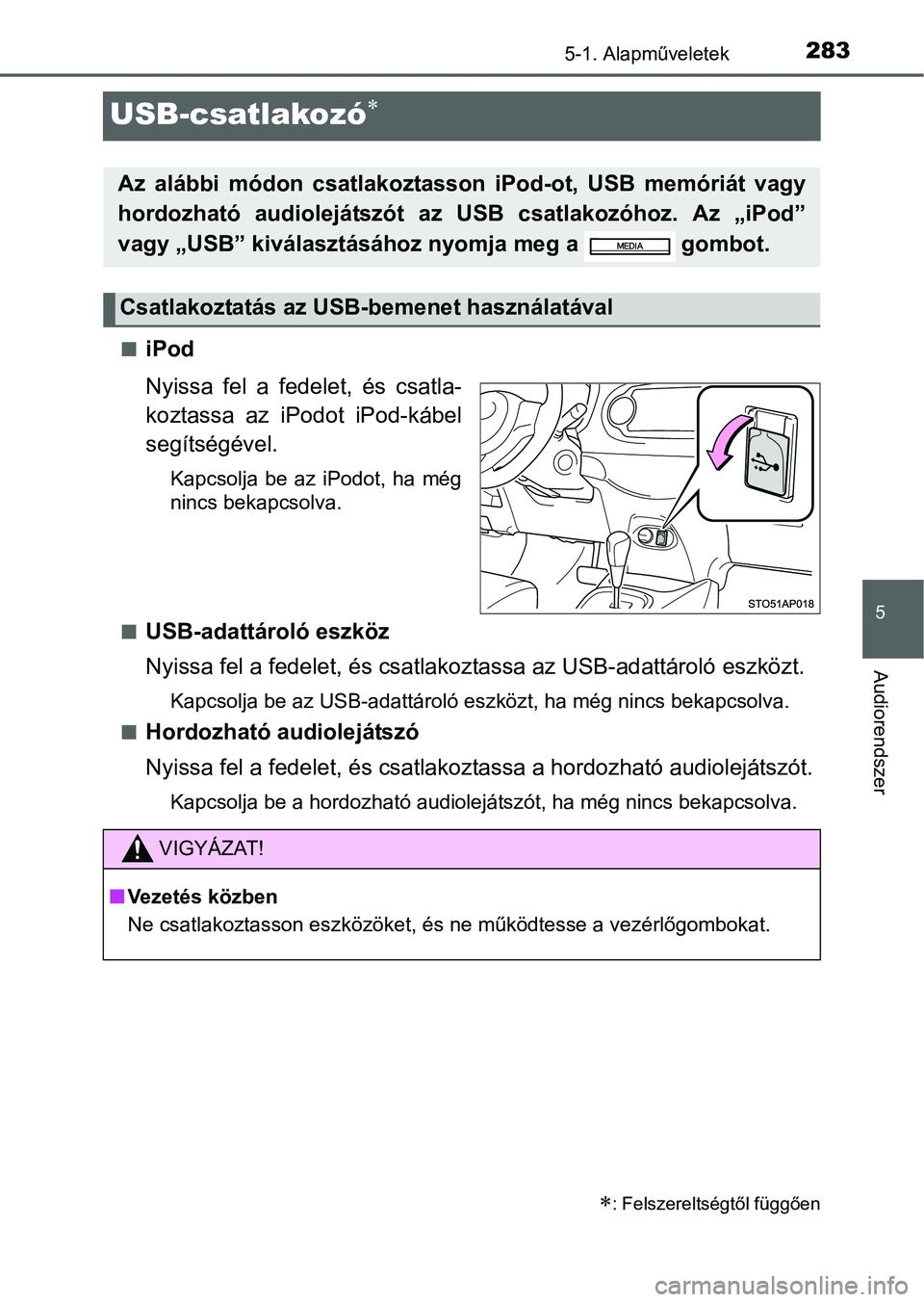 TOYOTA YARIS HATCHBACK 2016 Kezelési útmutató (in Hungarian) 283
5
5-1. Alapműveletek
Audiorendszer
USB-csatlakozó
iPod
Nyissa fel a fedelet, és csatla-
koztassa az iPodot iPod-kábel
segítségével.
Kapcsolja be az iPodot, ha még
nincs bekapcsolva.
TOYOTA YARIS HATCHBACK 2016 Kezelési útmutató (in Hungarian) 283
5
5-1. Alapműveletek
Audiorendszer
USB-csatlakozó
iPod
Nyissa fel a fedelet, és csatla-
koztassa az iPodot iPod-kábel
segítségével.
Kapcsolja be az iPodot, ha még
nincs bekapcsolva.