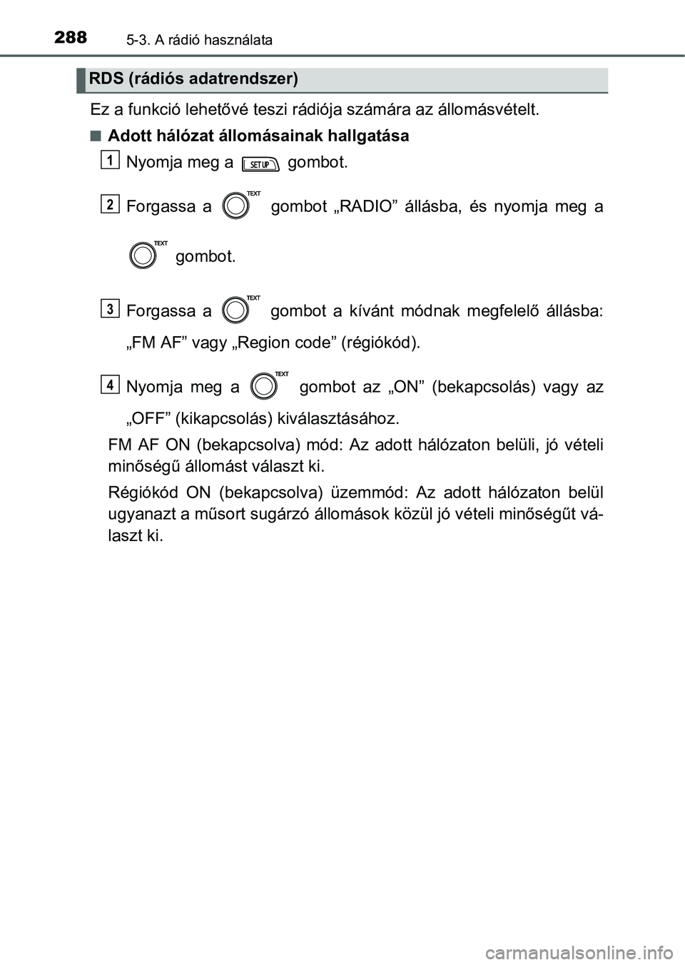 TOYOTA YARIS HATCHBACK 2016 Kezelési útmutató (in Hungarian) 2885-3. A rádió használata
Ez a funkció lehetővé teszi rádiója számára az állomásvételt.
Adott hálózat állomásainak hallgatása
Nyomja meg a gombot.
Forgassa a gombot „RADIO TOYOTA YARIS HATCHBACK 2016 Kezelési útmutató (in Hungarian) 2885-3. A rádió használata
Ez a funkció lehetővé teszi rádiója számára az állomásvételt.
Adott hálózat állomásainak hallgatása
Nyomja meg a gombot.
Forgassa a gombot „RADIO