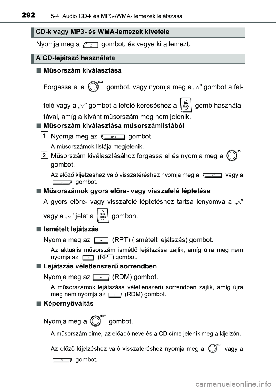TOYOTA YARIS HATCHBACK 2016  Kezelési útmutató (in Hungarian) 2925-4. Audio CD-k és MP3-/WMA- lemezek lejátszása
Nyomja meg a   gombot, és vegye ki a lemezt.
Műsorszám kiválasztása
Forgassa el a   gombot, vagy nyomja meg a „” gombot a fel-
fel