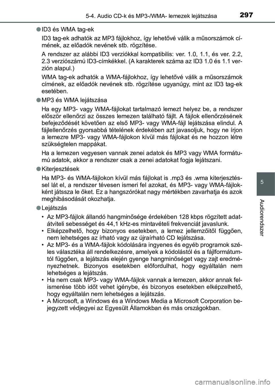 TOYOTA YARIS HATCHBACK 2016  Kezelési útmutató (in Hungarian) 2975-4. Audio CD-k és MP3-/WMA- lemezek lejátszása
5
Audiorendszer
ID3 és WMA tag-ek
ID3 tag-ek adhatók az MP3 fájlokhoz, így lehetővé válik a műsorszámok cí-
mének, az előadók nev