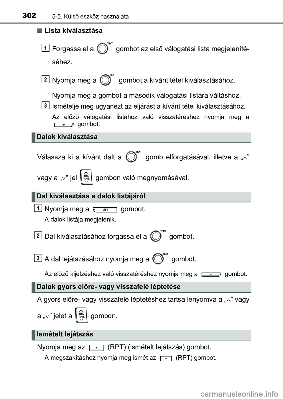 TOYOTA YARIS HATCHBACK 2016 Kezelési útmutató (in Hungarian) 3025-5. Külső eszköz használata
Lista kiválasztása
Forgassa el a gombot az első válogatási lista megjeleníté-
séhez.
Nyomja meg a gombot a kívánt tétel kiválasztásához.
Nyomja TOYOTA YARIS HATCHBACK 2016 Kezelési útmutató (in Hungarian) 3025-5. Külső eszköz használata
Lista kiválasztása
Forgassa el a gombot az első válogatási lista megjeleníté-
séhez.
Nyomja meg a gombot a kívánt tétel kiválasztásához.
Nyomja
