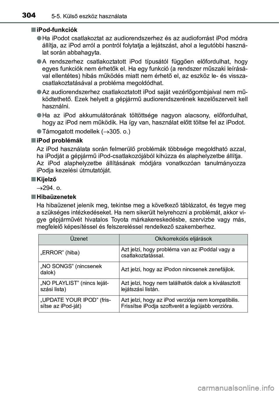 TOYOTA YARIS HATCHBACK 2016 Kezelési útmutató (in Hungarian) 3045-5. Külső eszköz használata
iPod-funkciók
Ha iPodot csatlakoztat az audiorendszerhez és az audioforrást iPod módra
állítja, az iPod arról a pontról folytatja a lejátszást, ahol TOYOTA YARIS HATCHBACK 2016 Kezelési útmutató (in Hungarian) 3045-5. Külső eszköz használata
iPod-funkciók
Ha iPodot csatlakoztat az audiorendszerhez és az audioforrást iPod módra
állítja, az iPod arról a pontról folytatja a lejátszást, ahol