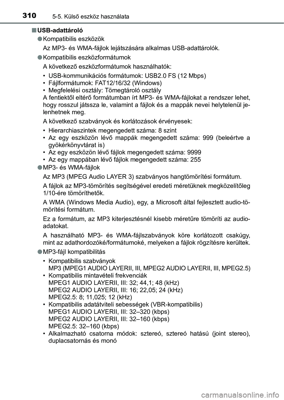 TOYOTA YARIS HATCHBACK 2016 Kezelési útmutató (in Hungarian) 3105-5. Külső eszköz használata
USB-adattároló
Kompatibilis eszközök
Az MP3- és WMA-fájlok lejátszására alkalmas USB-adattárolók.
Kompatibilis eszközformátumok
A következő TOYOTA YARIS HATCHBACK 2016 Kezelési útmutató (in Hungarian) 3105-5. Külső eszköz használata
USB-adattároló
Kompatibilis eszközök
Az MP3- és WMA-fájlok lejátszására alkalmas USB-adattárolók.
Kompatibilis eszközformátumok
A következő