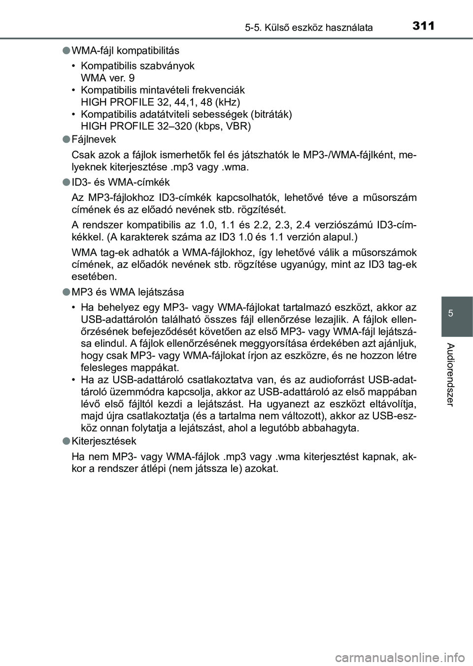 TOYOTA YARIS HATCHBACK 2016 Kezelési útmutató (in Hungarian) 3115-5. Külső eszköz használata
5
Audiorendszer
WMA-fájl kompatibilitás
• Kompatibilis szabványok
WMA ver. 9
• Kompatibilis mintavételi frekvenciák
HIGH PROFILE 32, 44,1, 48 (kHz)
• TOYOTA YARIS HATCHBACK 2016 Kezelési útmutató (in Hungarian) 3115-5. Külső eszköz használata
5
Audiorendszer
WMA-fájl kompatibilitás
• Kompatibilis szabványok
WMA ver. 9
• Kompatibilis mintavételi frekvenciák
HIGH PROFILE 32, 44,1, 48 (kHz)
•
