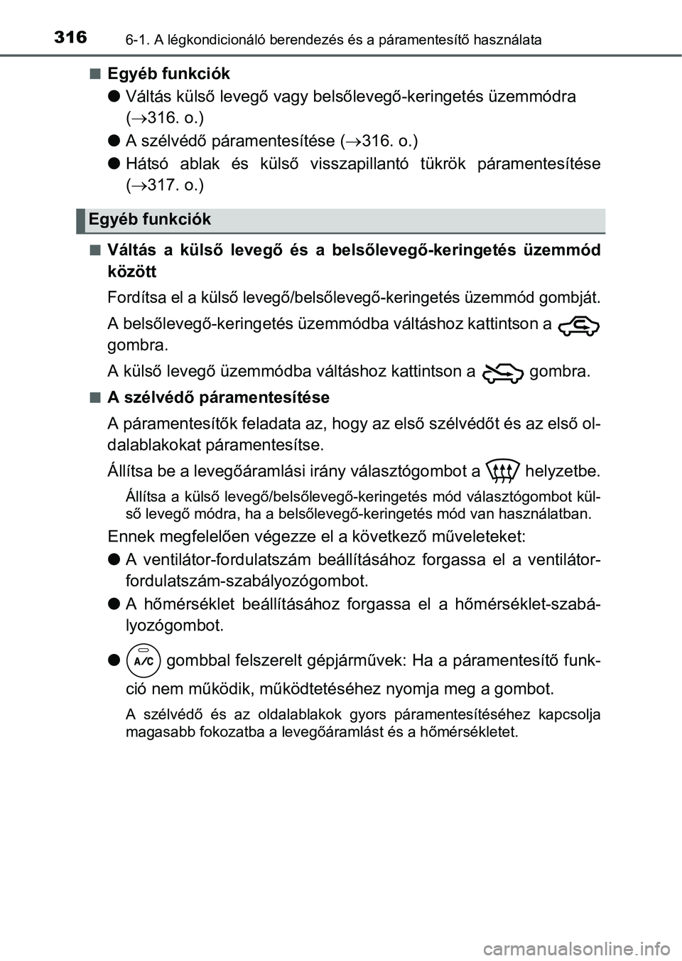 TOYOTA YARIS HATCHBACK 2016 Kezelési útmutató (in Hungarian) 3166-1. A légkondicionáló berendezés és a páramentesítő használata
Egyéb funkciók
Váltás külső levegő vagy belsőlevegő-keringetés üzemmódra
(316. o.)
A szélvédő pá TOYOTA YARIS HATCHBACK 2016 Kezelési útmutató (in Hungarian) 3166-1. A légkondicionáló berendezés és a páramentesítő használata
Egyéb funkciók
Váltás külső levegő vagy belsőlevegő-keringetés üzemmódra
(316. o.)
A szélvédő pá