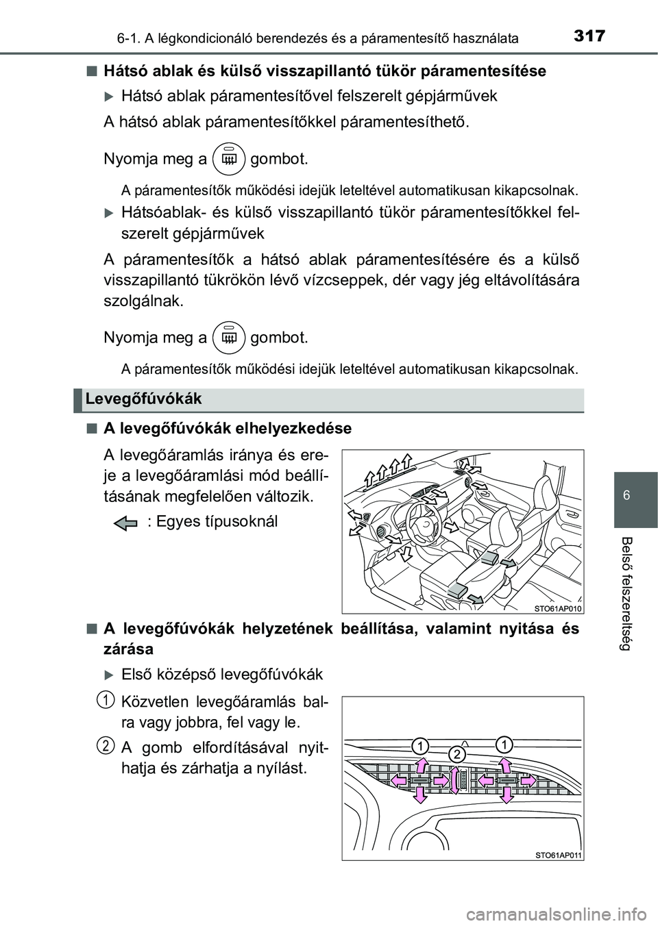 TOYOTA YARIS HATCHBACK 2016 Kezelési útmutató (in Hungarian) 3176-1. A légkondicionáló berendezés és a páramentesítő használata
6
Belső felszereltség
Hátsó ablak és külső visszapillantó tükör páramentesítése
Hátsó ablak páramentes TOYOTA YARIS HATCHBACK 2016 Kezelési útmutató (in Hungarian) 3176-1. A légkondicionáló berendezés és a páramentesítő használata
6
Belső felszereltség
Hátsó ablak és külső visszapillantó tükör páramentesítése
Hátsó ablak páramentes