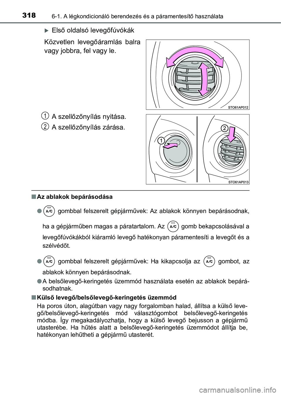 TOYOTA YARIS HATCHBACK 2016 Kezelési útmutató (in Hungarian) 3186-1. A légkondicionáló berendezés és a páramentesítő használata
Első oldalsó levegőfúvókák
Közvetlen levegőáramlás balra
vagy jobbra, fel vagy le.
A szellőzőnyílás nyitás TOYOTA YARIS HATCHBACK 2016 Kezelési útmutató (in Hungarian) 3186-1. A légkondicionáló berendezés és a páramentesítő használata
Első oldalsó levegőfúvókák
Közvetlen levegőáramlás balra
vagy jobbra, fel vagy le.
A szellőzőnyílás nyitás