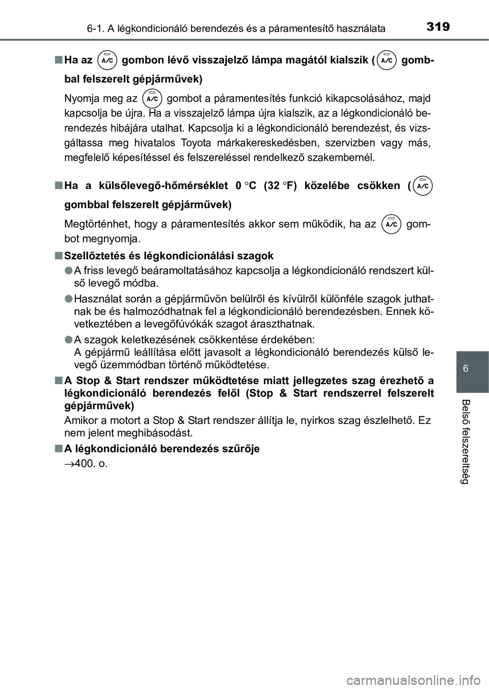 TOYOTA YARIS HATCHBACK 2016 Kezelési útmutató (in Hungarian) 3196-1. A légkondicionáló berendezés és a páramentesítő használata
6
Belső felszereltség
Ha az gombon lévő visszajelző lámpa magától kialszik ( gomb-
bal felszerelt gépjárműv TOYOTA YARIS HATCHBACK 2016 Kezelési útmutató (in Hungarian) 3196-1. A légkondicionáló berendezés és a páramentesítő használata
6
Belső felszereltség
Ha az gombon lévő visszajelző lámpa magától kialszik ( gomb-
bal felszerelt gépjárműv