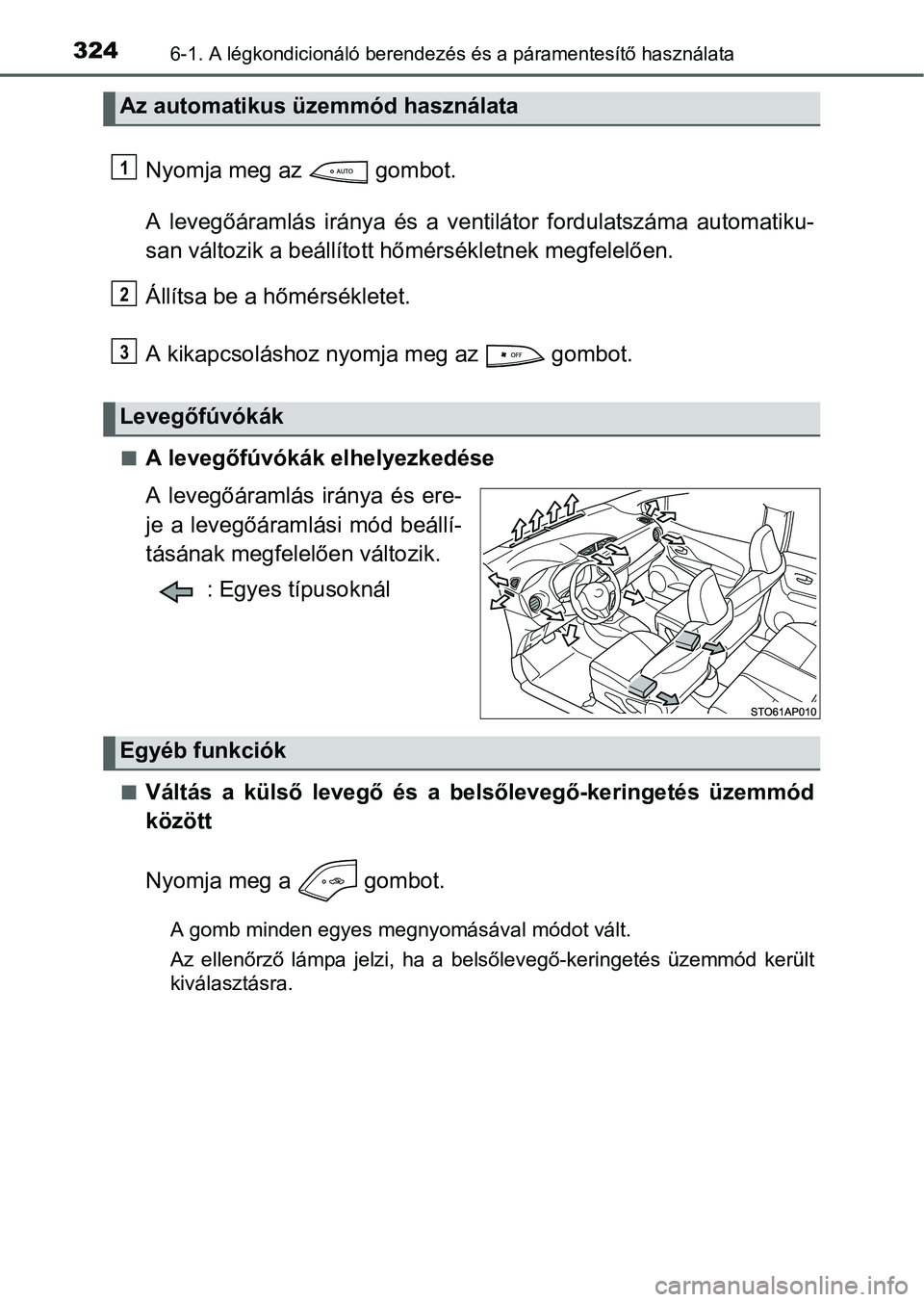 TOYOTA YARIS HATCHBACK 2016 Kezelési útmutató (in Hungarian) 3246-1. A légkondicionáló berendezés és a páramentesítő használata
Nyomja meg az gombot.
A levegőáramlás iránya és a ventilátor fordulatszáma automatiku-
san változik a beállított TOYOTA YARIS HATCHBACK 2016 Kezelési útmutató (in Hungarian) 3246-1. A légkondicionáló berendezés és a páramentesítő használata
Nyomja meg az gombot.
A levegőáramlás iránya és a ventilátor fordulatszáma automatiku-
san változik a beállított